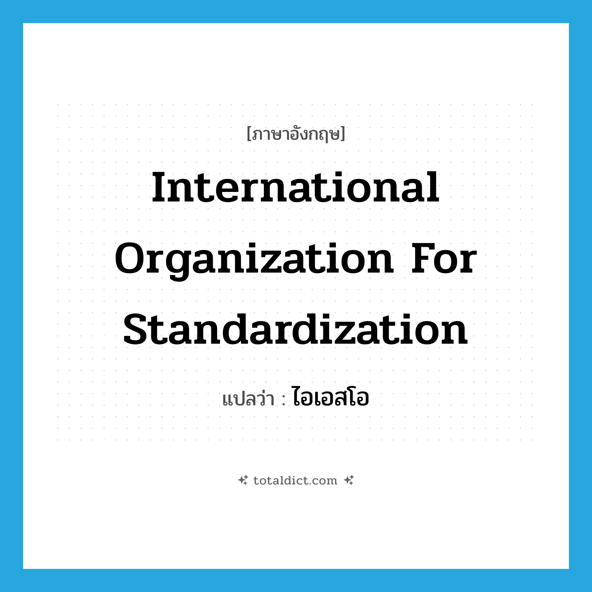 International Organization for Standardization แปลว่า?, คำศัพท์ภาษาอังกฤษ International Organization for Standardization แปลว่า ไอเอสโอ ประเภท N หมวด N