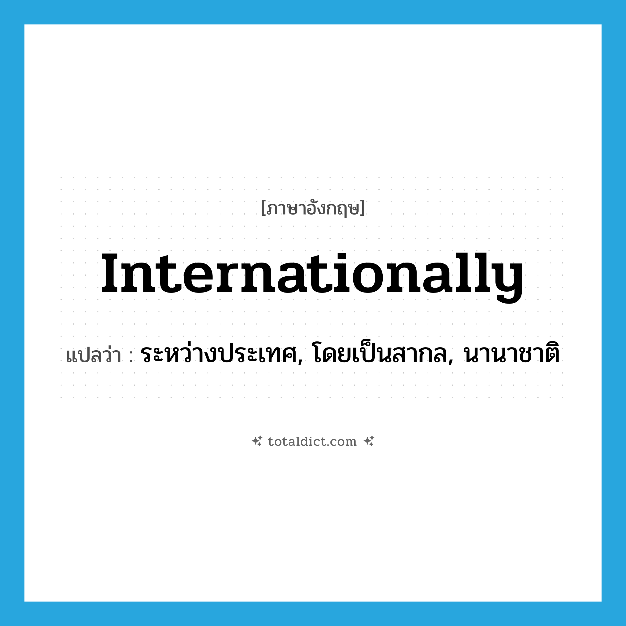 internationally แปลว่า?, คำศัพท์ภาษาอังกฤษ internationally แปลว่า ระหว่างประเทศ, โดยเป็นสากล, นานาชาติ ประเภท ADV หมวด ADV