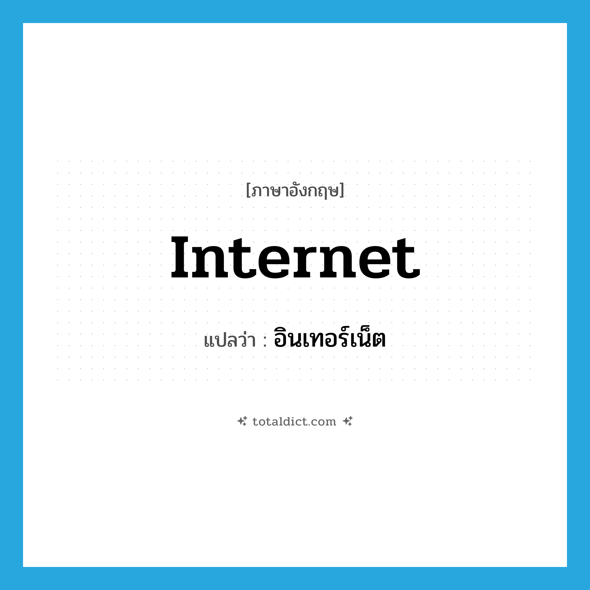 Internet แปลว่า?, คำศัพท์ภาษาอังกฤษ Internet แปลว่า อินเทอร์เน็ต ประเภท N หมวด N