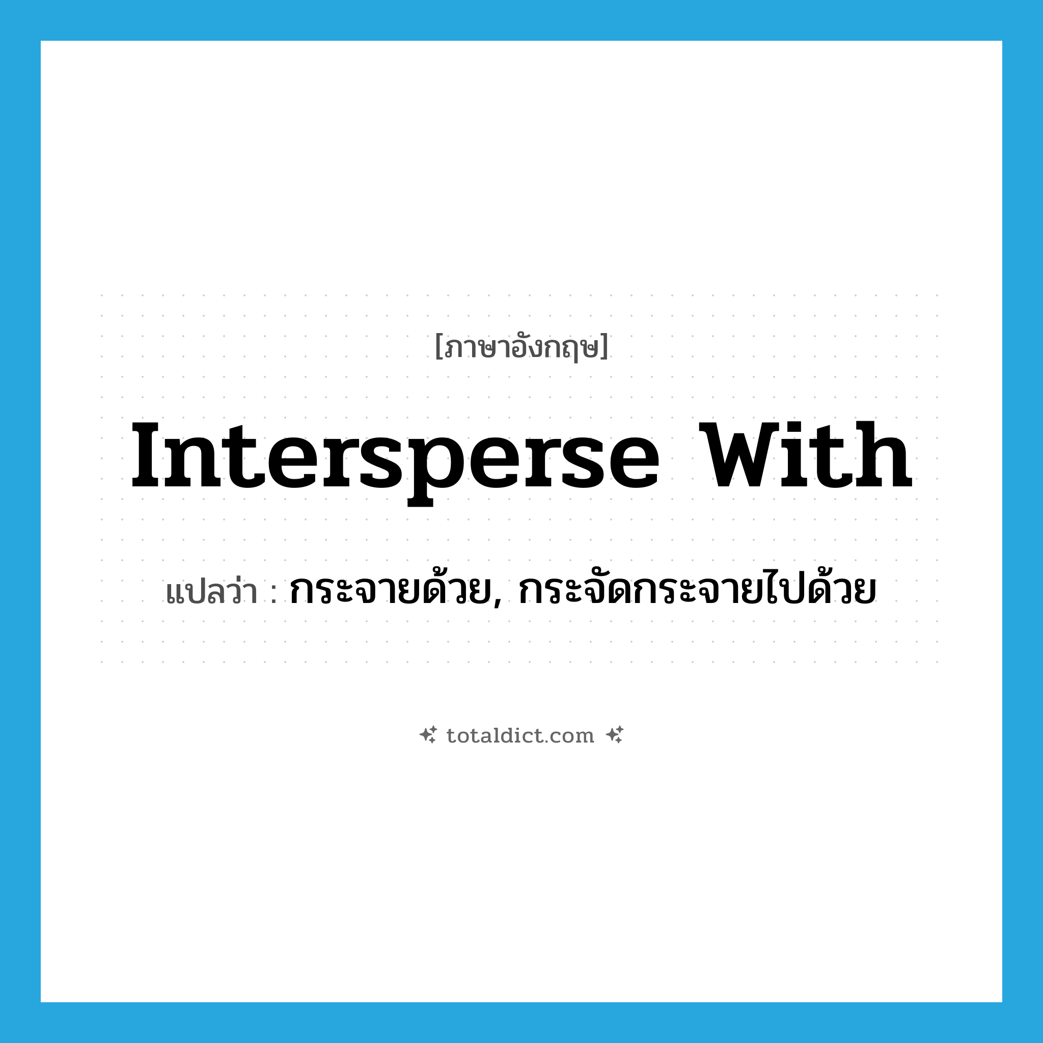intersperse with แปลว่า?, คำศัพท์ภาษาอังกฤษ intersperse with แปลว่า กระจายด้วย, กระจัดกระจายไปด้วย ประเภท PHRV หมวด PHRV