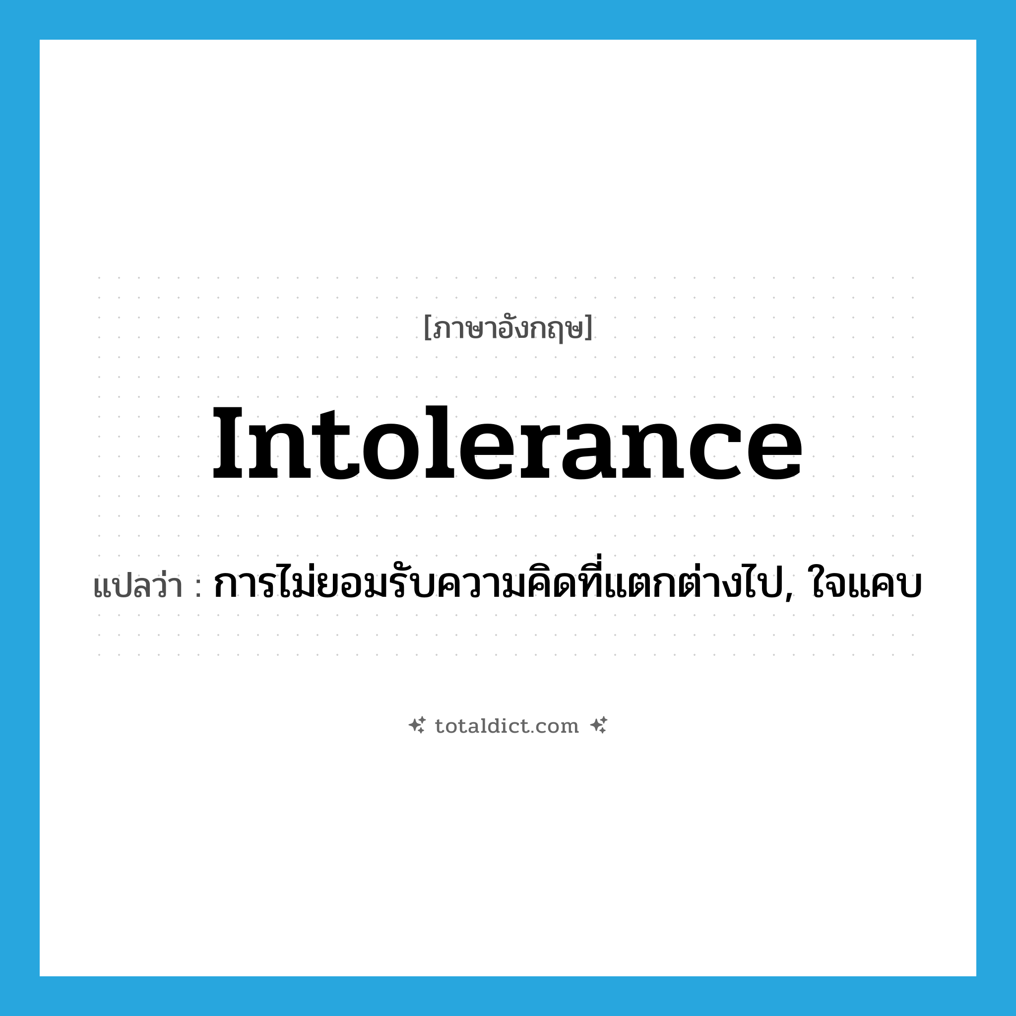 intolerance แปลว่า?, คำศัพท์ภาษาอังกฤษ intolerance แปลว่า การไม่ยอมรับความคิดที่แตกต่างไป, ใจแคบ ประเภท N หมวด N