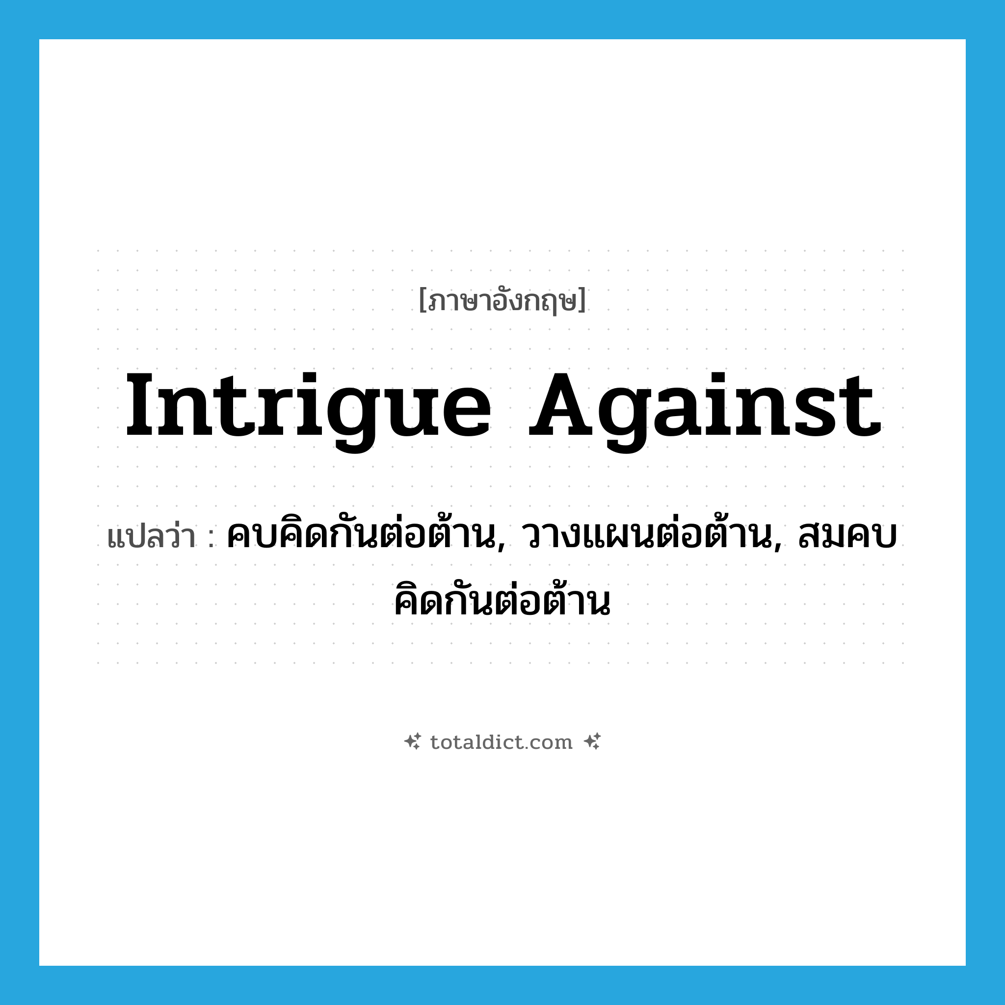 intrigue against แปลว่า?, คำศัพท์ภาษาอังกฤษ intrigue against แปลว่า คบคิดกันต่อต้าน, วางแผนต่อต้าน, สมคบคิดกันต่อต้าน ประเภท PHRV หมวด PHRV