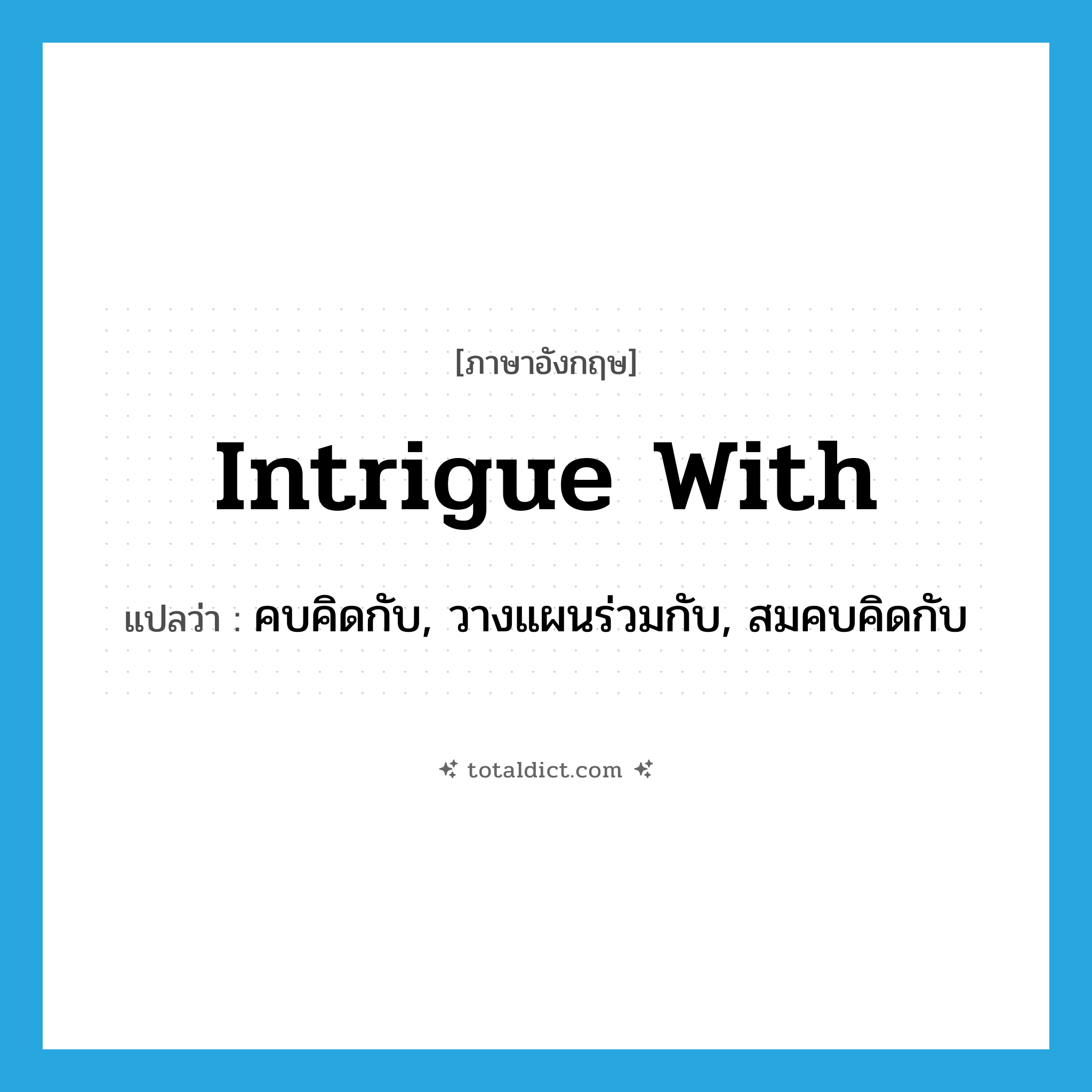 intrigue with แปลว่า?, คำศัพท์ภาษาอังกฤษ intrigue with แปลว่า คบคิดกับ, วางแผนร่วมกับ, สมคบคิดกับ ประเภท PHRV หมวด PHRV