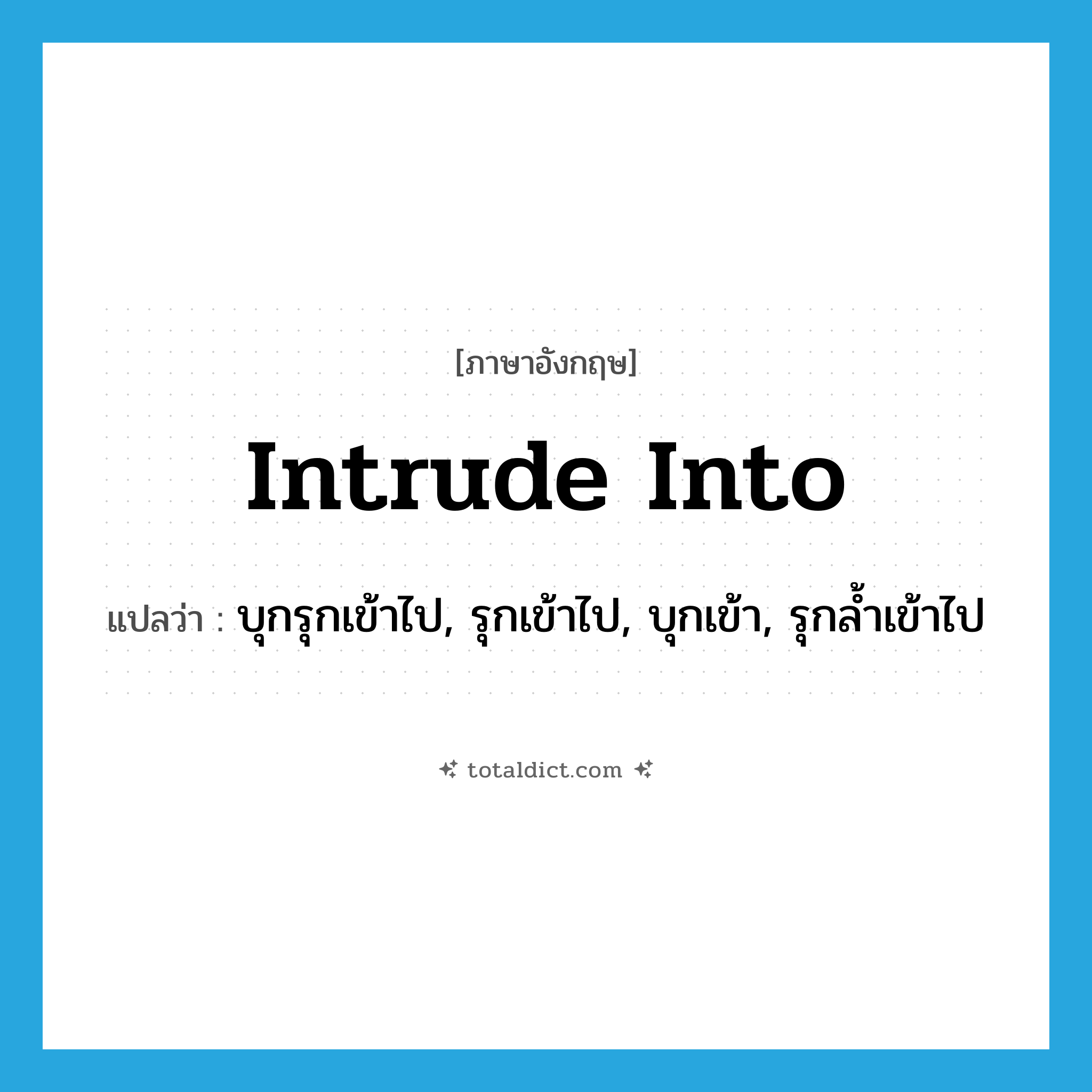 intrude into แปลว่า?, คำศัพท์ภาษาอังกฤษ intrude into แปลว่า บุกรุกเข้าไป, รุกเข้าไป, บุกเข้า, รุกล้ำเข้าไป ประเภท PHRV หมวด PHRV