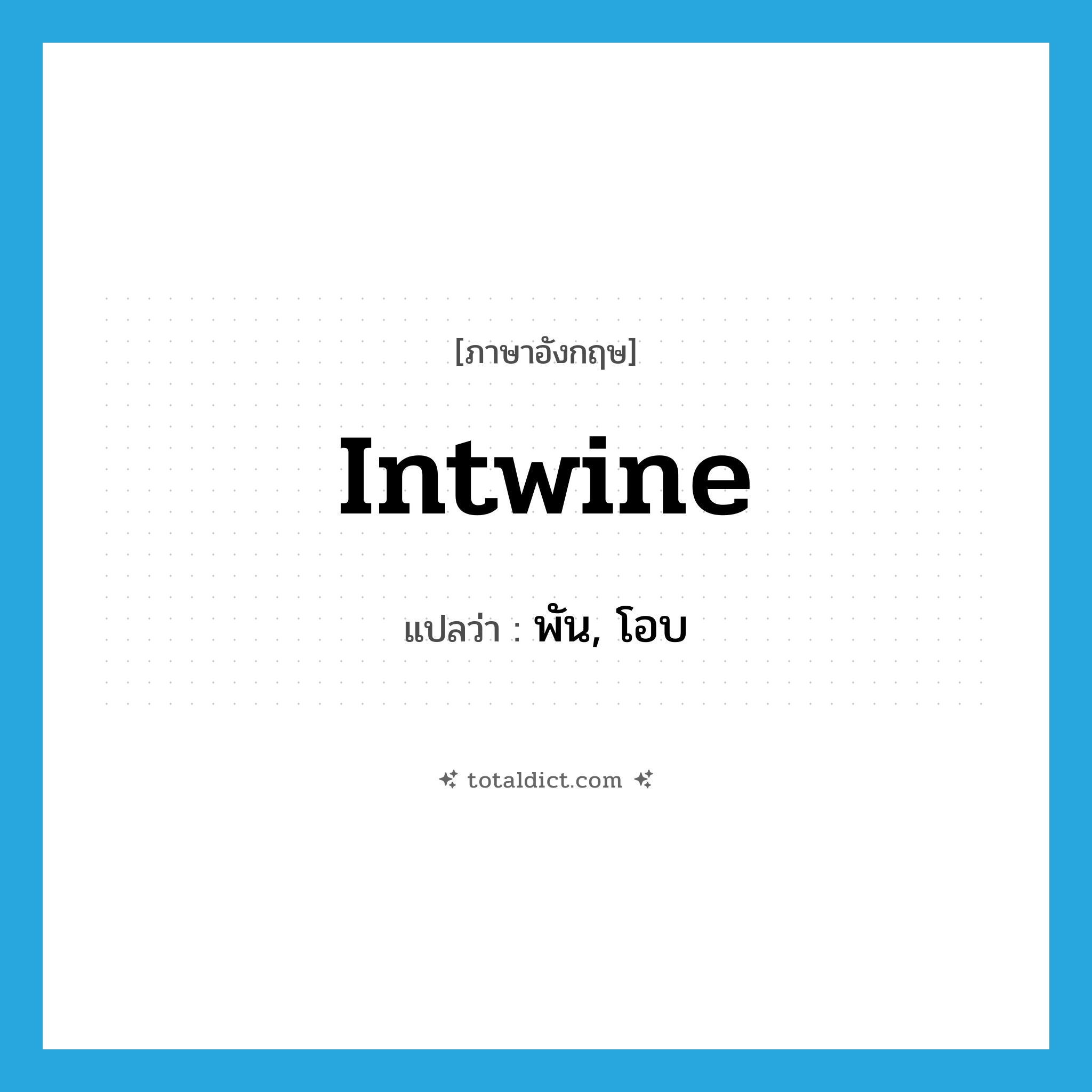 intwine แปลว่า?, คำศัพท์ภาษาอังกฤษ intwine แปลว่า พัน, โอบ ประเภท VI หมวด VI