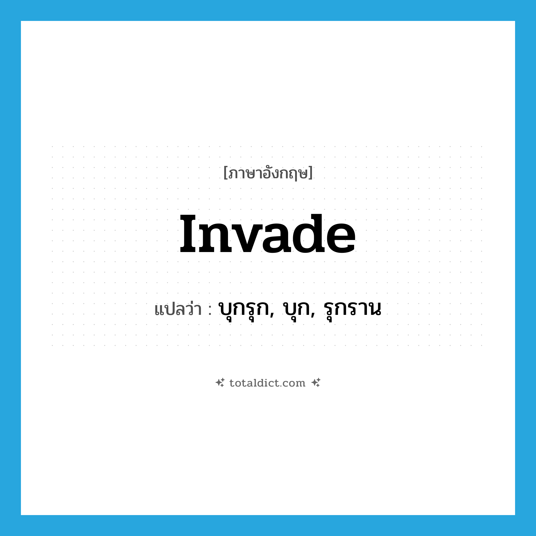 invade แปลว่า?, คำศัพท์ภาษาอังกฤษ invade แปลว่า บุกรุก, บุก, รุกราน ประเภท VT หมวด VT