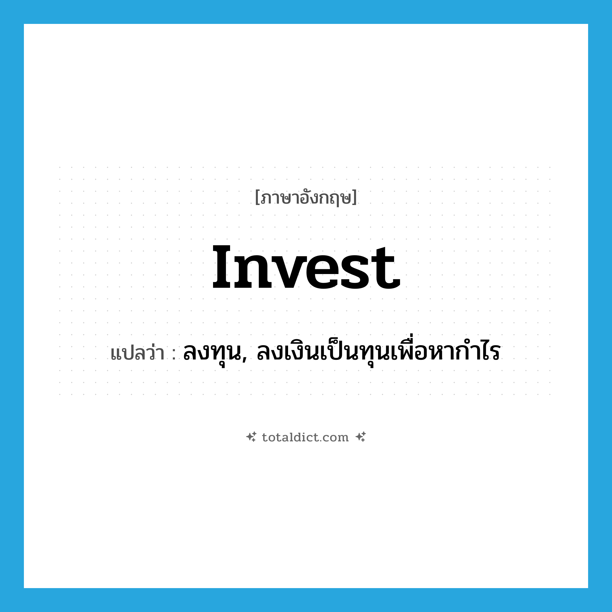 invest แปลว่า?, คำศัพท์ภาษาอังกฤษ invest แปลว่า ลงทุน, ลงเงินเป็นทุนเพื่อหากำไร ประเภท VT หมวด VT