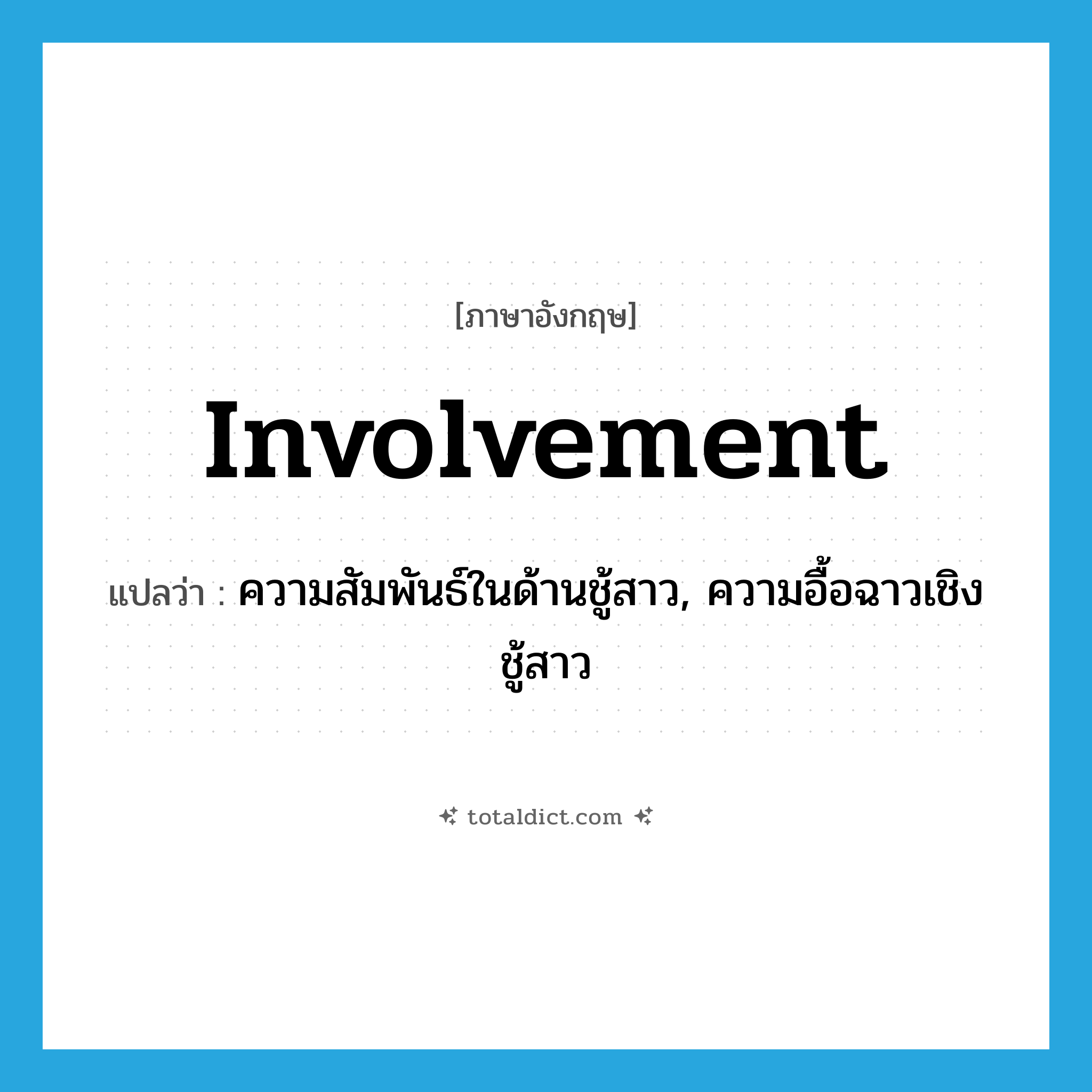 involvement แปลว่า?, คำศัพท์ภาษาอังกฤษ involvement แปลว่า ความสัมพันธ์ในด้านชู้สาว, ความอื้อฉาวเชิงชู้สาว ประเภท N หมวด N