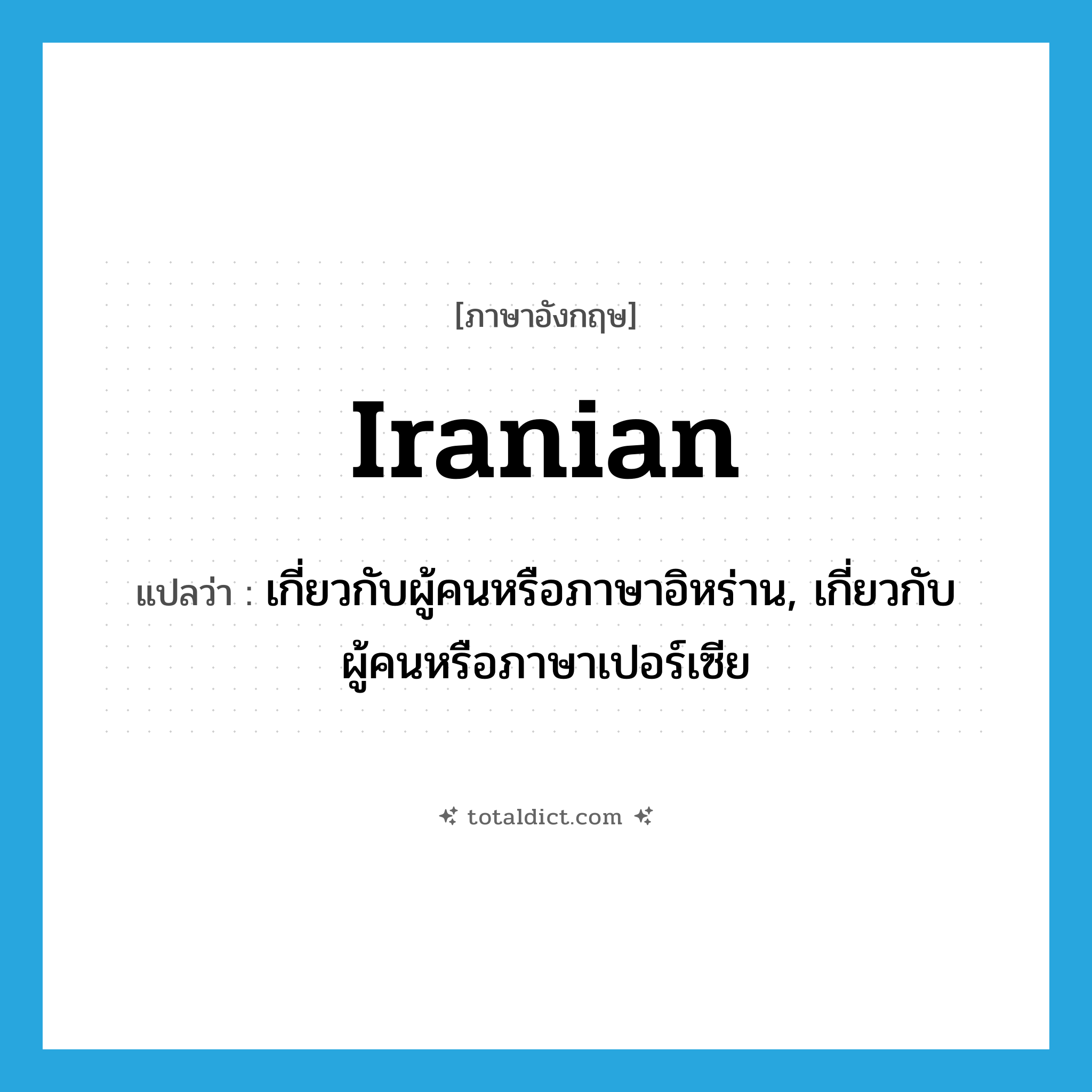Iranian แปลว่า?, คำศัพท์ภาษาอังกฤษ Iranian แปลว่า เกี่ยวกับผู้คนหรือภาษาอิหร่าน, เกี่ยวกับผู้คนหรือภาษาเปอร์เซีย ประเภท ADJ หมวด ADJ