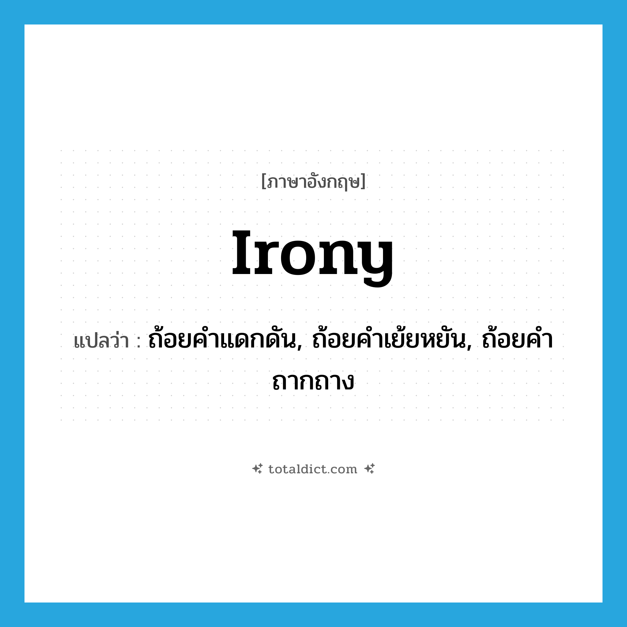 irony แปลว่า?, คำศัพท์ภาษาอังกฤษ irony แปลว่า ถ้อยคำแดกดัน, ถ้อยคำเย้ยหยัน, ถ้อยคำถากถาง ประเภท N หมวด N