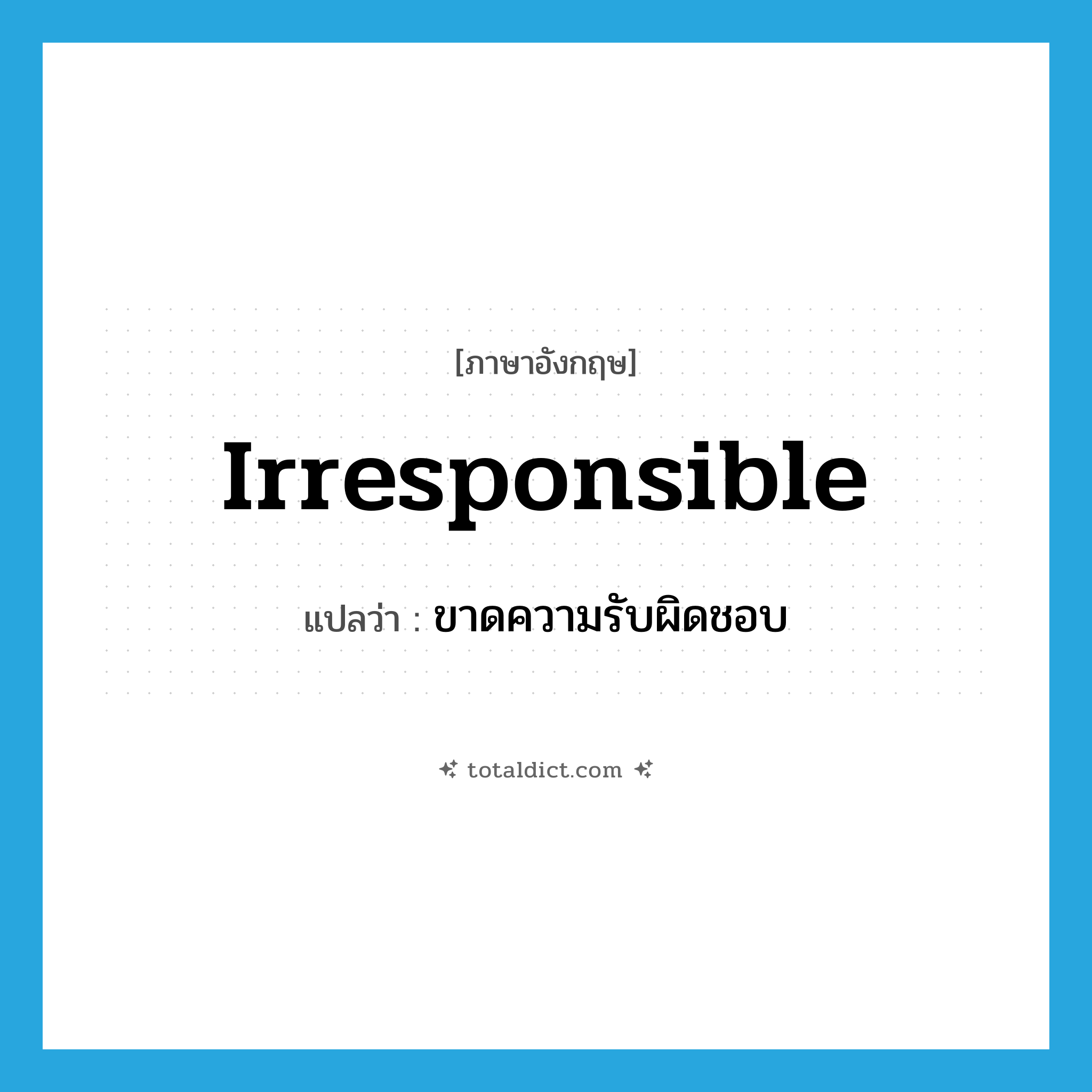 irresponsible แปลว่า?, คำศัพท์ภาษาอังกฤษ irresponsible แปลว่า ขาดความรับผิดชอบ ประเภท ADJ หมวด ADJ