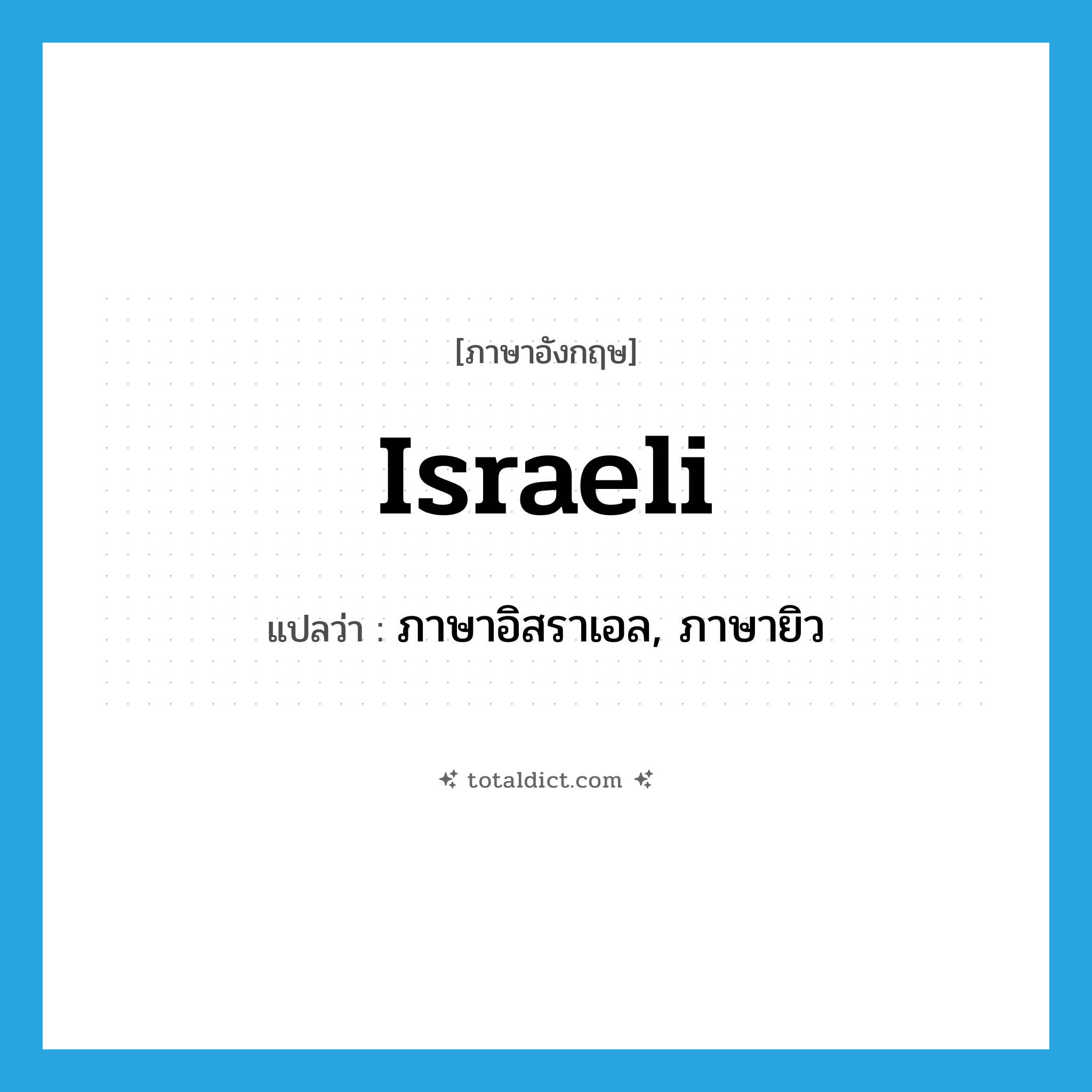 Israeli แปลว่า?, คำศัพท์ภาษาอังกฤษ Israeli แปลว่า ภาษาอิสราเอล, ภาษายิว ประเภท N หมวด N