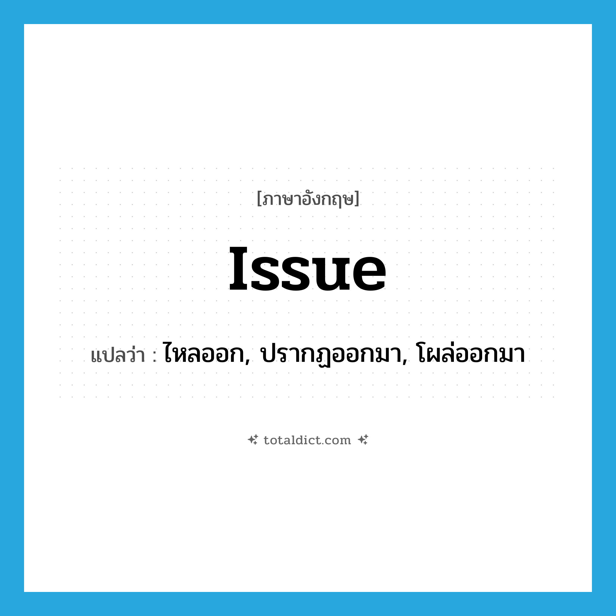 issue แปลว่า?, คำศัพท์ภาษาอังกฤษ issue แปลว่า ไหลออก, ปรากฏออกมา, โผล่ออกมา ประเภท VI หมวด VI