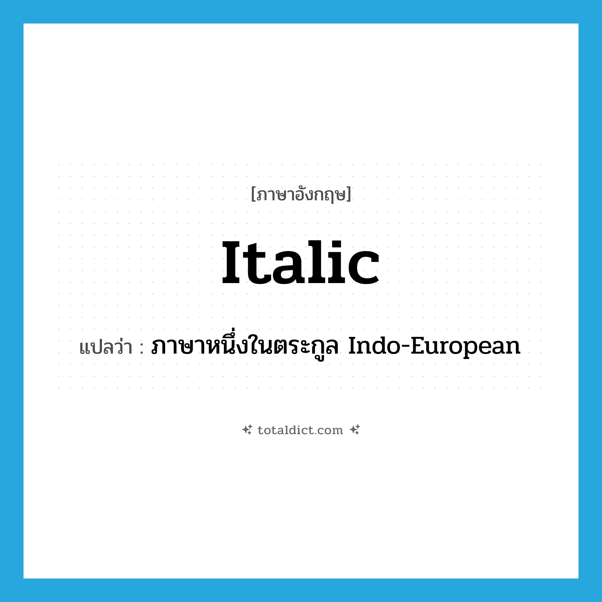 italic แปลว่า?, คำศัพท์ภาษาอังกฤษ Italic แปลว่า ภาษาหนึ่งในตระกูล Indo-European ประเภท N หมวด N