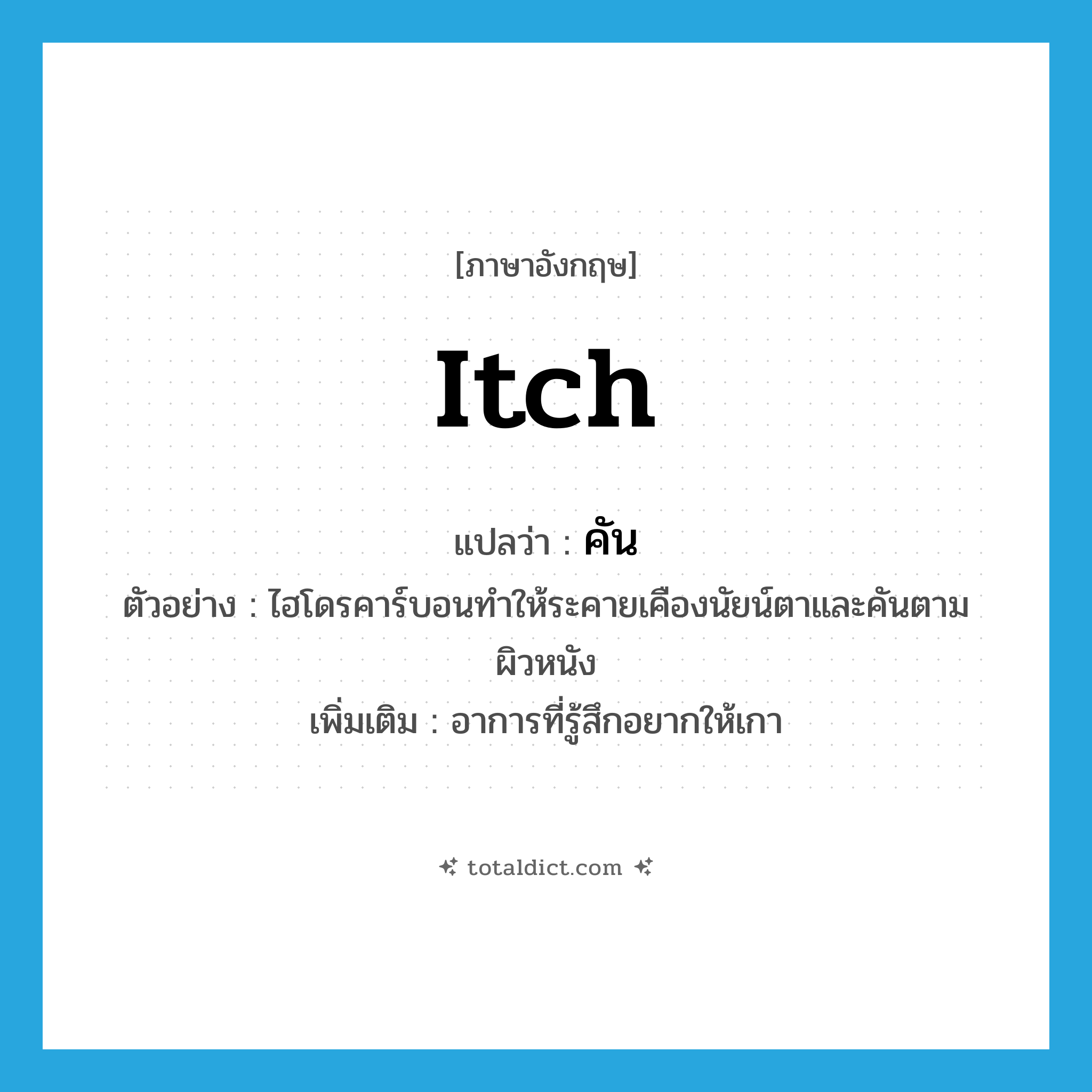 itch แปลว่า?, คำศัพท์ภาษาอังกฤษ itch แปลว่า คัน ประเภท V ตัวอย่าง ไฮโดรคาร์บอนทำให้ระคายเคืองนัยน์ตาและคันตามผิวหนัง เพิ่มเติม อาการที่รู้สึกอยากให้เกา หมวด V