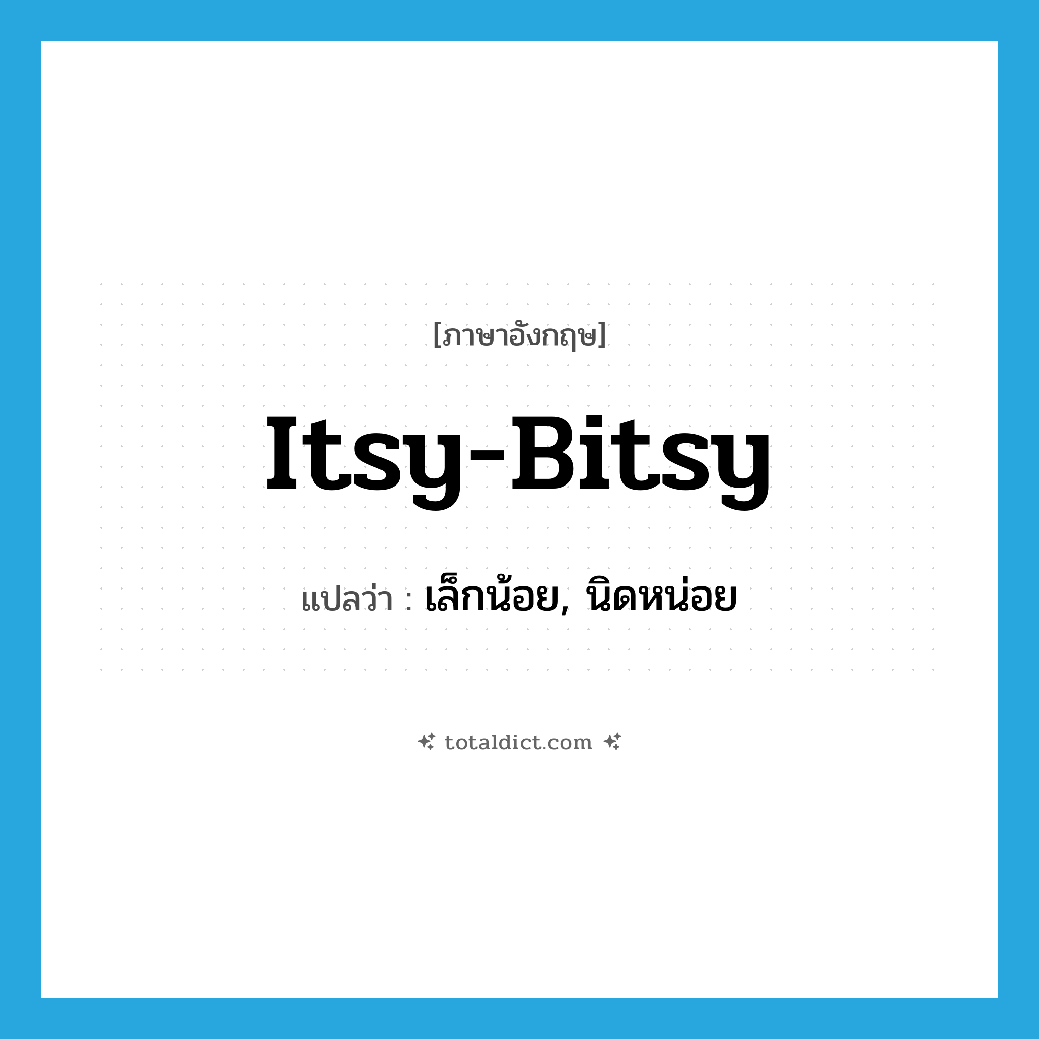 itsy-bitsy แปลว่า?, คำศัพท์ภาษาอังกฤษ itsy-bitsy แปลว่า เล็กน้อย, นิดหน่อย ประเภท SL หมวด SL