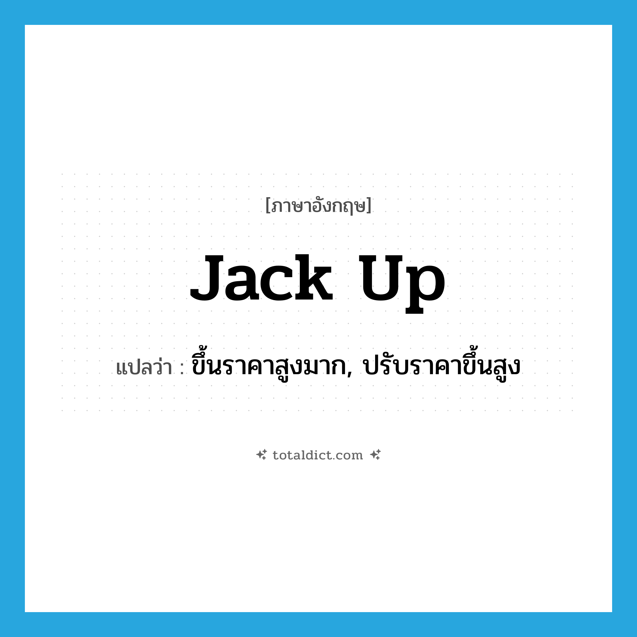 jack up แปลว่า?, คำศัพท์ภาษาอังกฤษ jack up แปลว่า ขึ้นราคาสูงมาก, ปรับราคาขึ้นสูง ประเภท PHRV หมวด PHRV