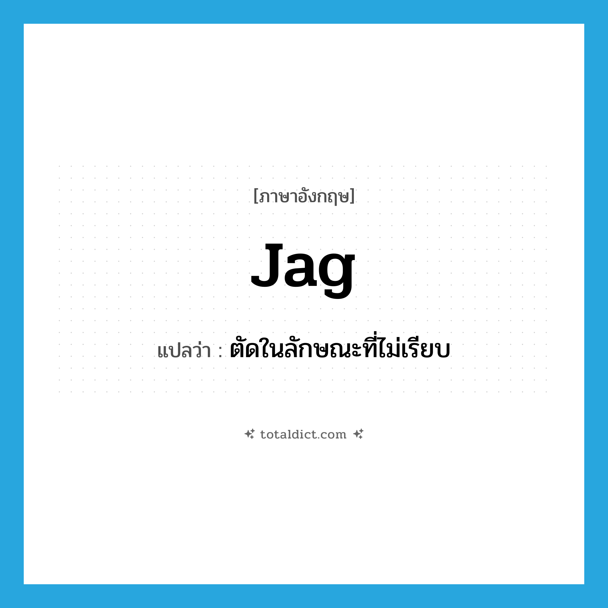 jag แปลว่า?, คำศัพท์ภาษาอังกฤษ jag แปลว่า ตัดในลักษณะที่ไม่เรียบ ประเภท VT หมวด VT