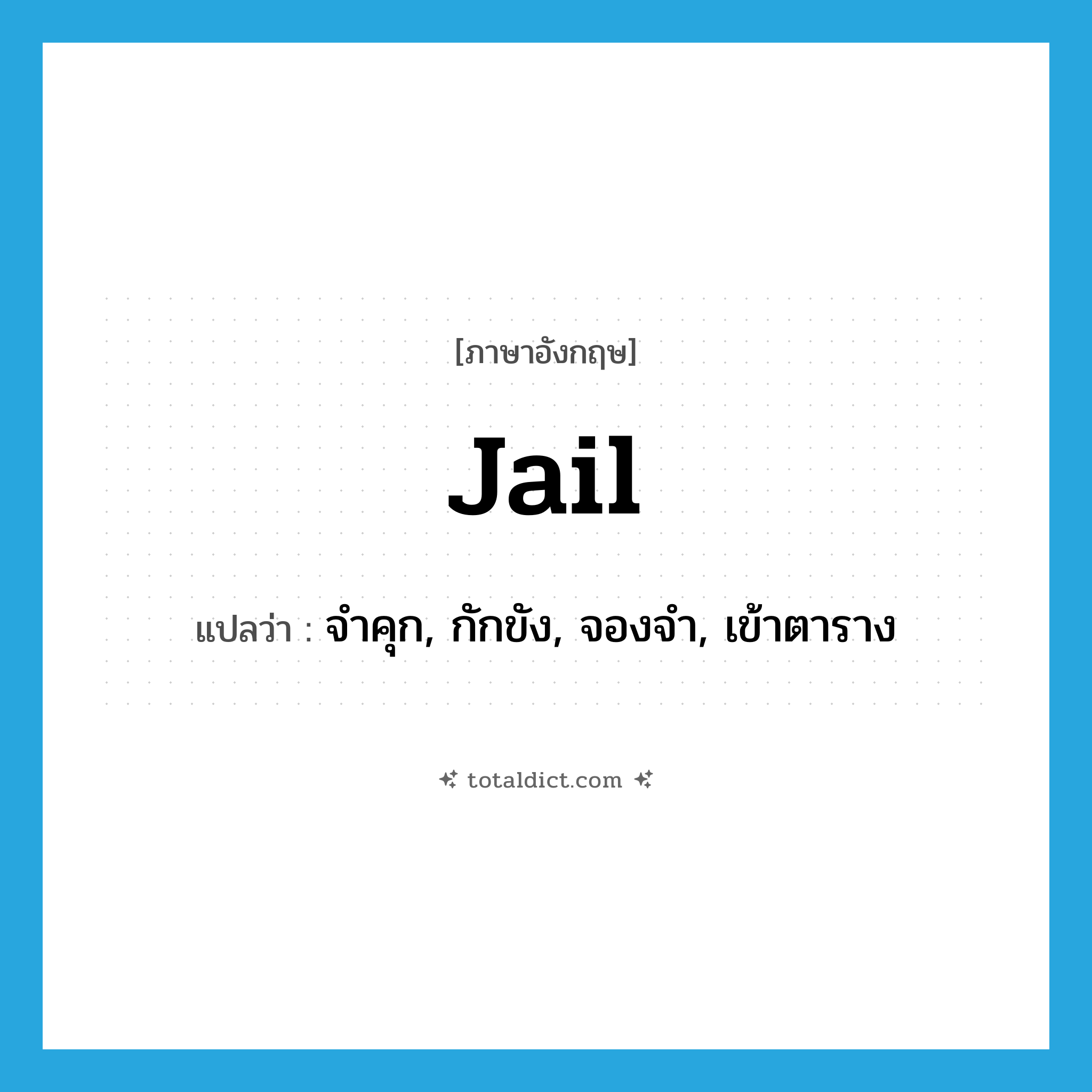 jail แปลว่า?, คำศัพท์ภาษาอังกฤษ jail แปลว่า จำคุก, กักขัง, จองจำ, เข้าตาราง ประเภท VT หมวด VT