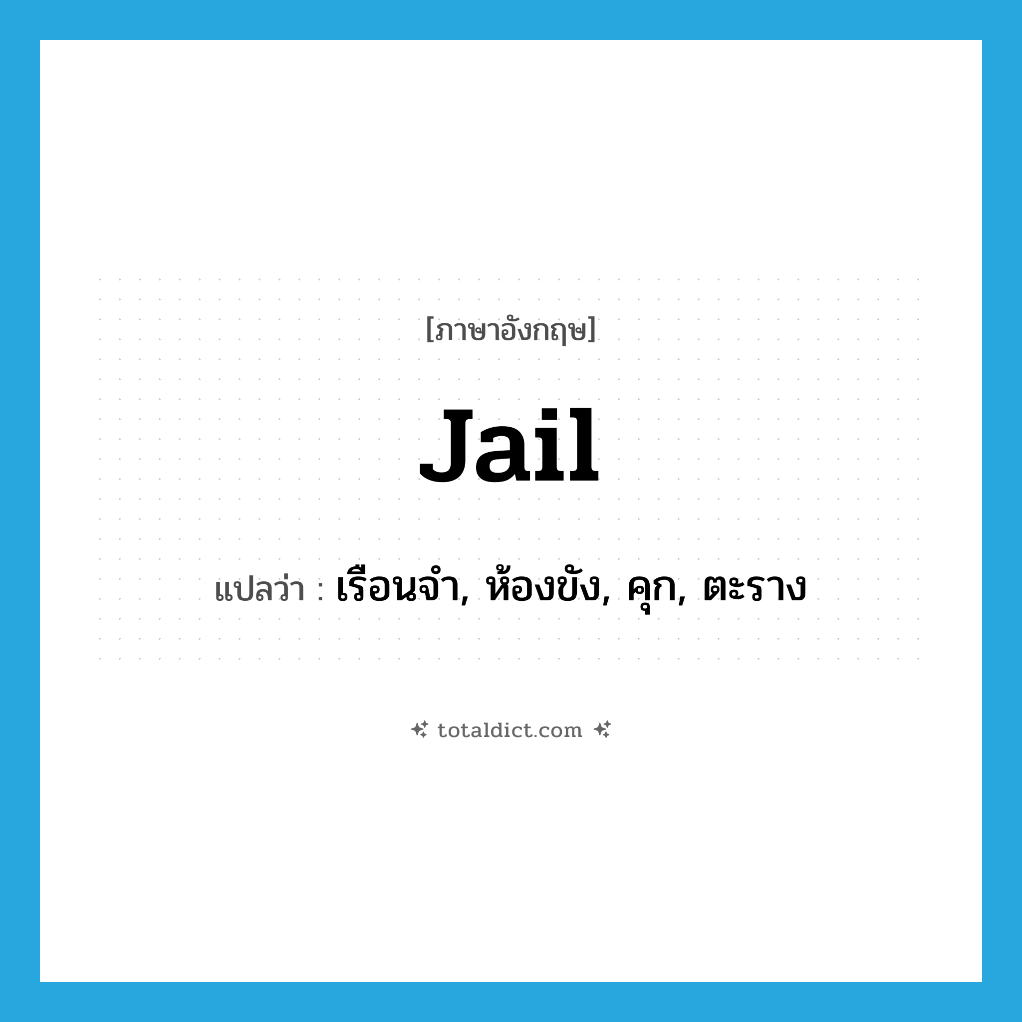 jail แปลว่า?, คำศัพท์ภาษาอังกฤษ jail แปลว่า เรือนจำ, ห้องขัง, คุก, ตะราง ประเภท N หมวด N