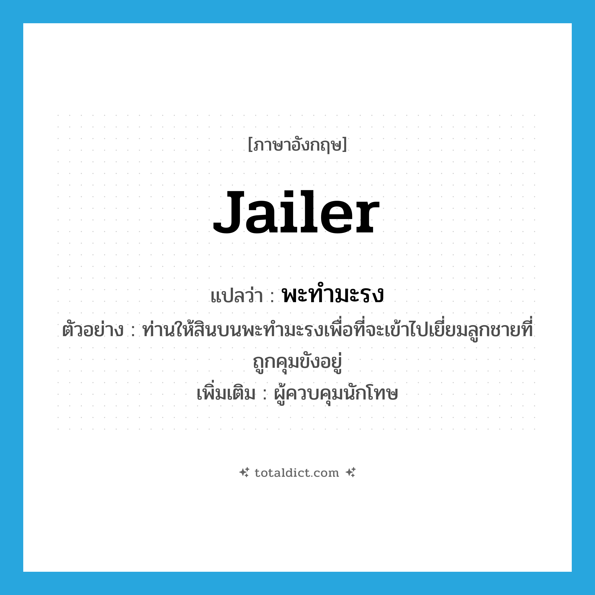 jailer แปลว่า?, คำศัพท์ภาษาอังกฤษ jailer แปลว่า พะทำมะรง ประเภท N ตัวอย่าง ท่านให้สินบนพะทำมะรงเพื่อที่จะเข้าไปเยี่ยมลูกชายที่ถูกคุมขังอยู่ เพิ่มเติม ผู้ควบคุมนักโทษ หมวด N