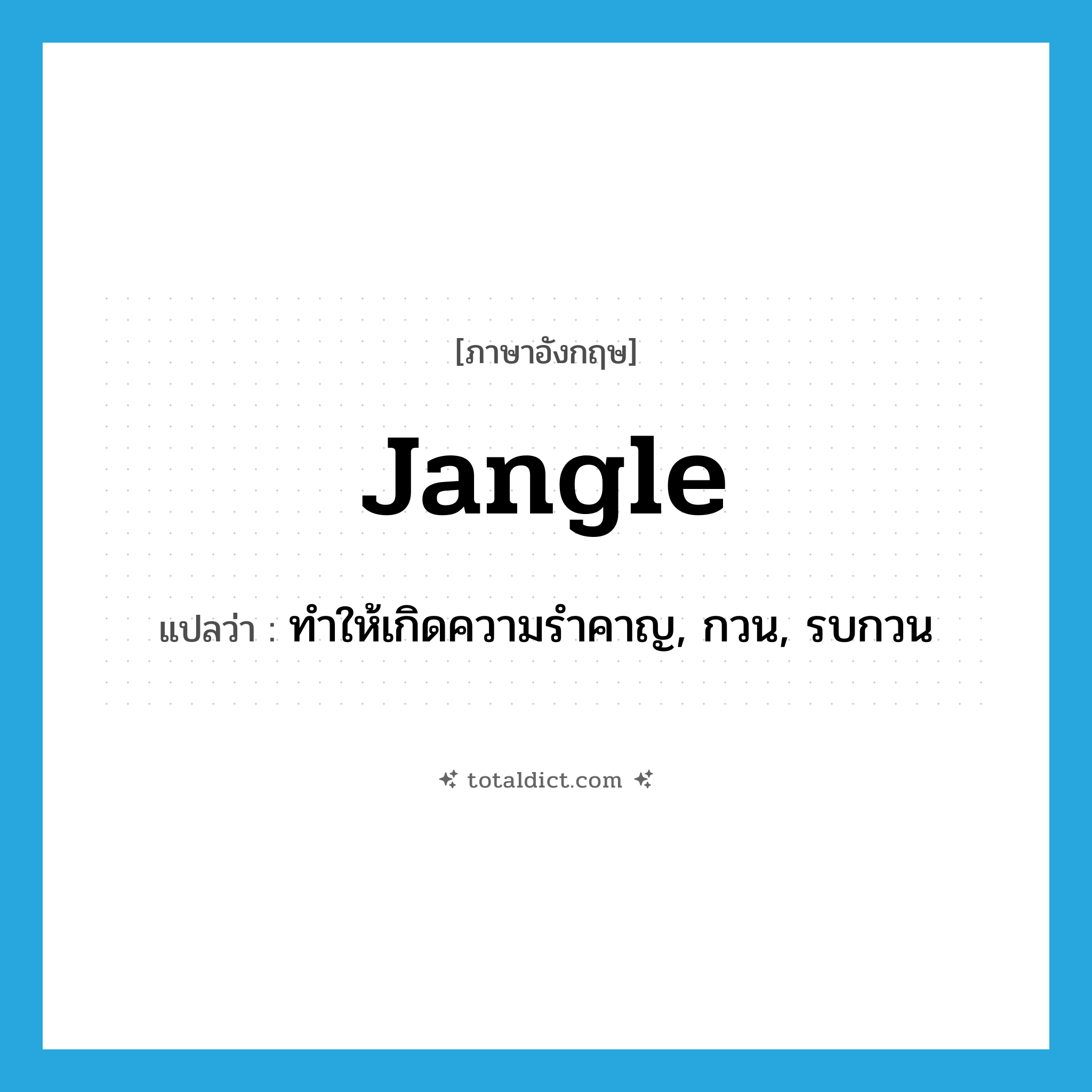 jangle แปลว่า?, คำศัพท์ภาษาอังกฤษ jangle แปลว่า ทำให้เกิดความรำคาญ, กวน, รบกวน ประเภท VT หมวด VT