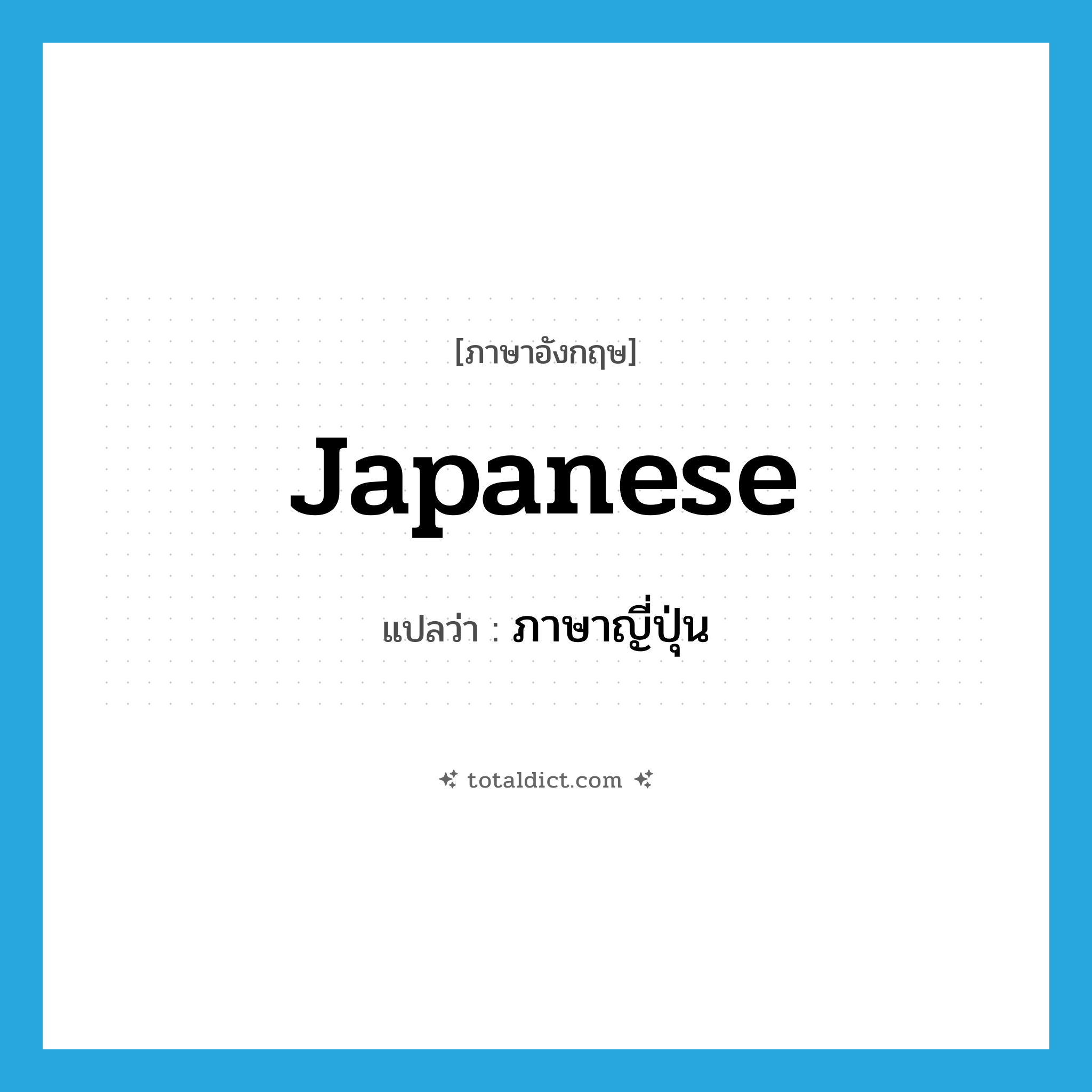 Japanese แปลว่า?, คำศัพท์ภาษาอังกฤษ Japanese แปลว่า ภาษาญี่ปุ่น ประเภท N หมวด N