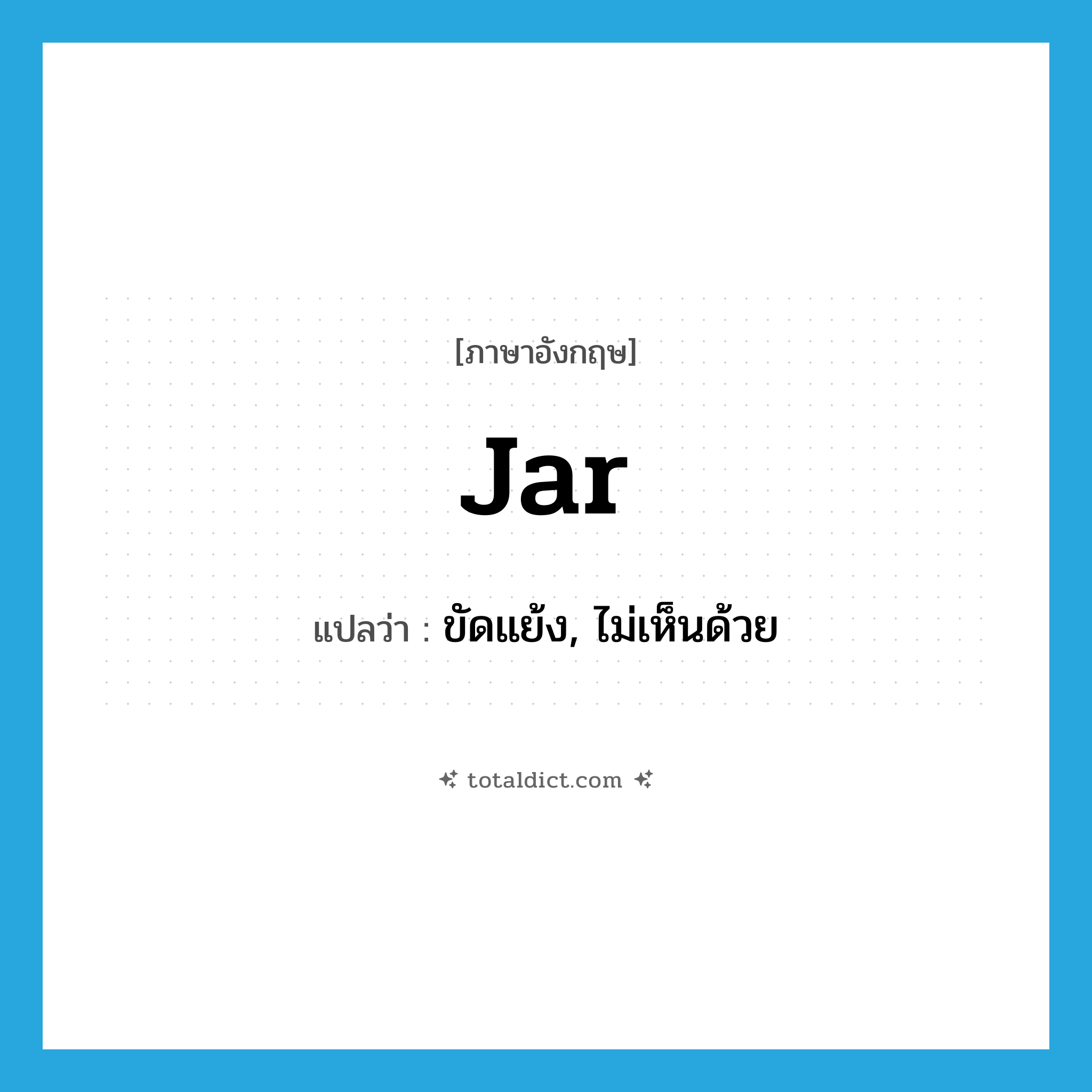jar แปลว่า?, คำศัพท์ภาษาอังกฤษ jar แปลว่า ขัดแย้ง, ไม่เห็นด้วย ประเภท VI หมวด VI
