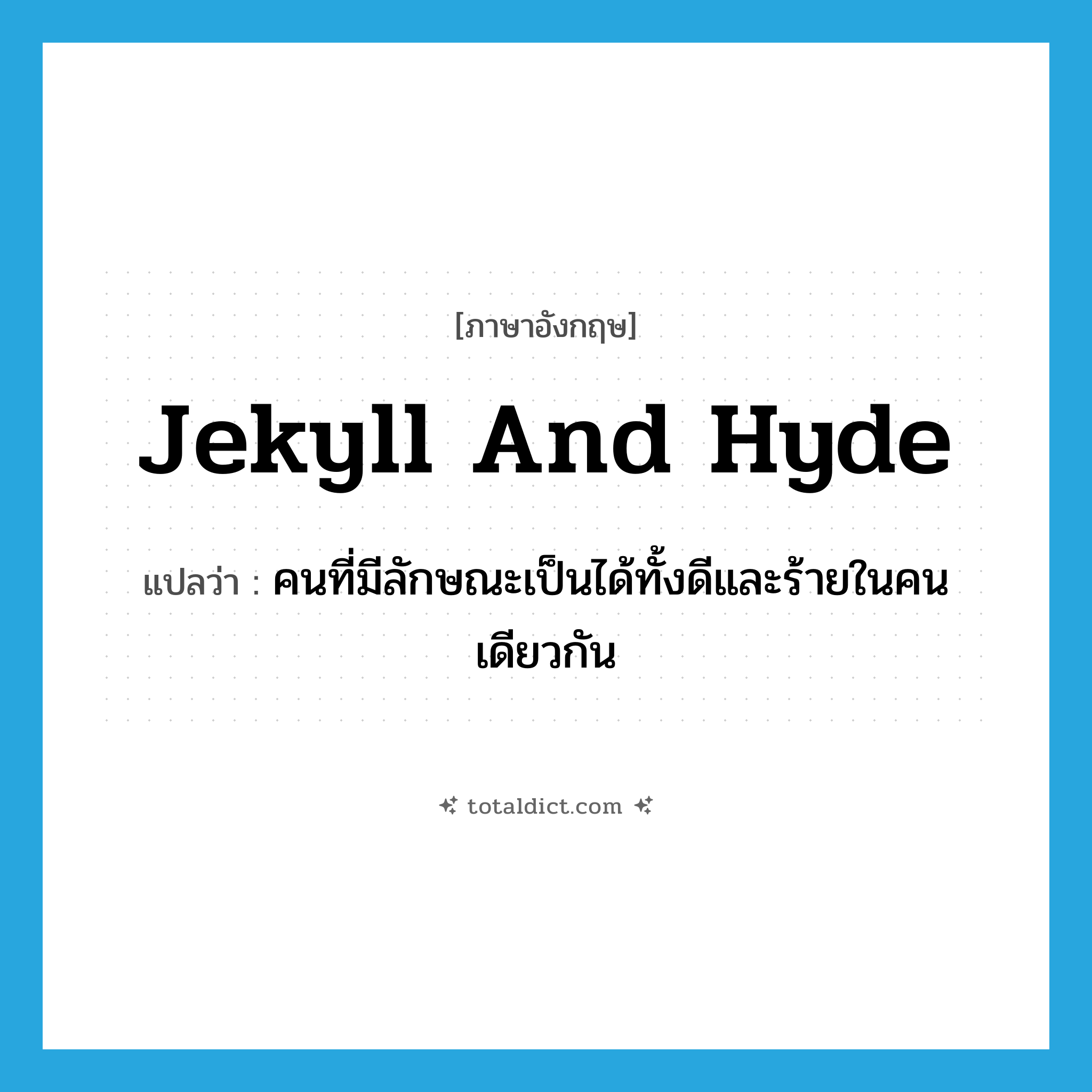Jekyll and Hyde แปลว่า?, คำศัพท์ภาษาอังกฤษ Jekyll and Hyde แปลว่า คนที่มีลักษณะเป็นได้ทั้งดีและร้ายในคนเดียวกัน ประเภท IDM หมวด IDM