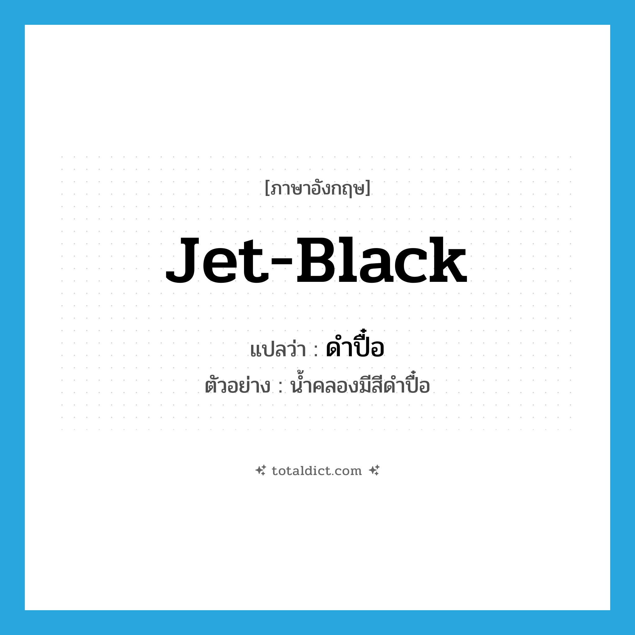 jet-black แปลว่า?, คำศัพท์ภาษาอังกฤษ jet-black แปลว่า ดำปื๋อ ประเภท ADJ ตัวอย่าง น้ำคลองมีสีดำปื๋อ หมวด ADJ