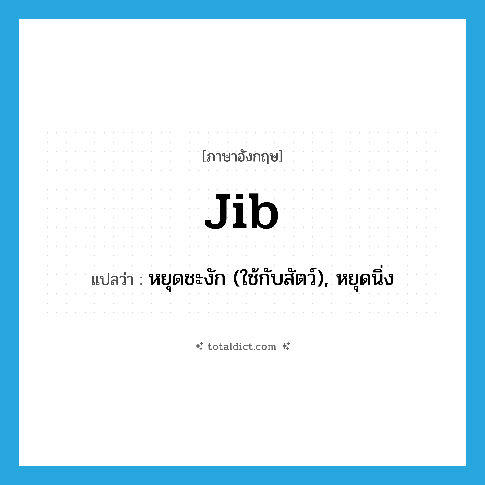 jib แปลว่า?, คำศัพท์ภาษาอังกฤษ jib แปลว่า หยุดชะงัก (ใช้กับสัตว์), หยุดนิ่ง ประเภท VI หมวด VI