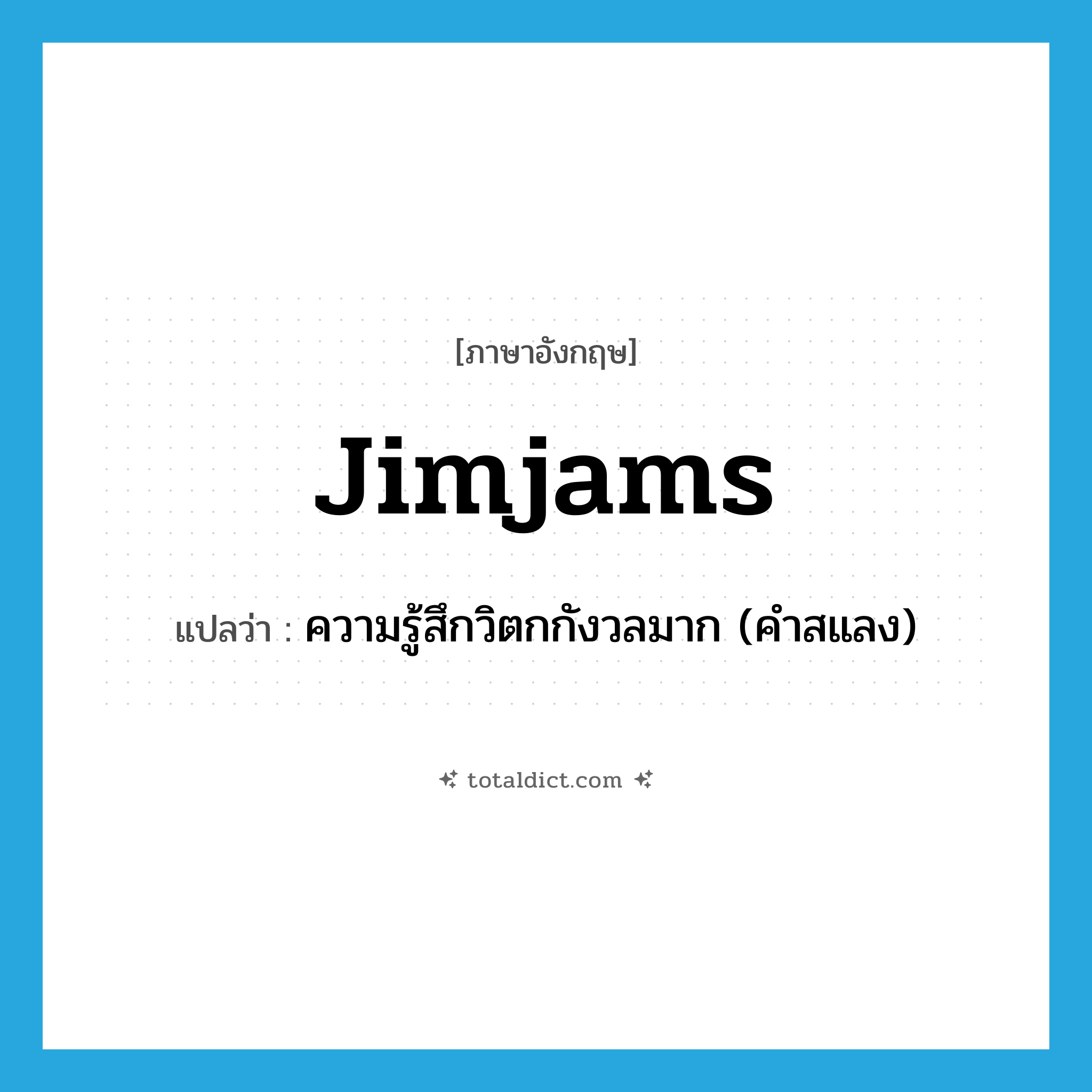 jimjams แปลว่า?, คำศัพท์ภาษาอังกฤษ jimjams แปลว่า ความรู้สึกวิตกกังวลมาก (คำสแลง) ประเภท N หมวด N