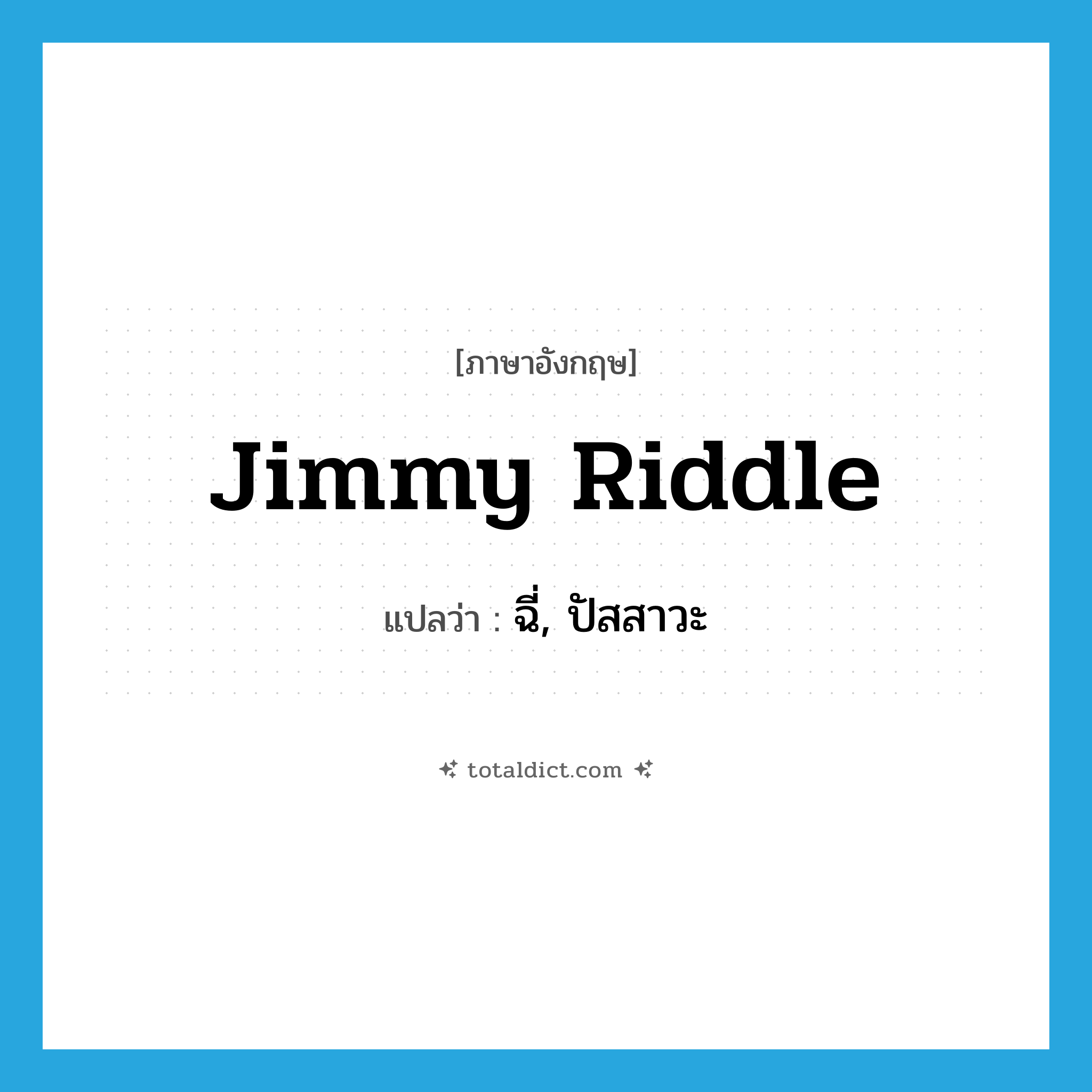 Jimmy Riddle แปลว่า?, คำศัพท์ภาษาอังกฤษ Jimmy Riddle แปลว่า ฉี่, ปัสสาวะ ประเภท SL หมวด SL