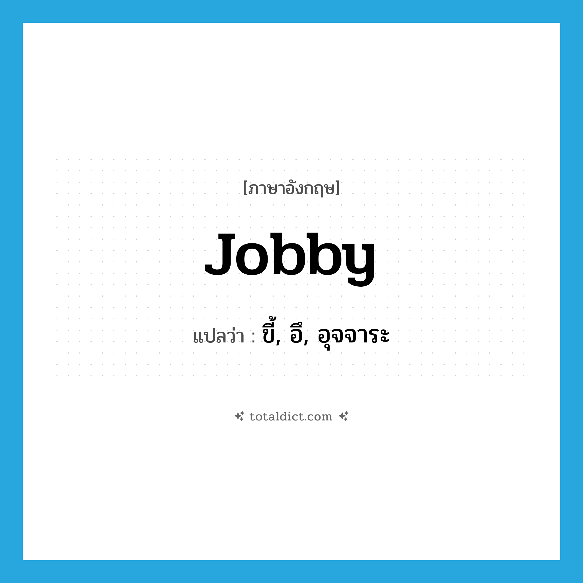 jobby แปลว่า?, คำศัพท์ภาษาอังกฤษ jobby แปลว่า ขี้, อึ, อุจจาระ ประเภท SL หมวด SL