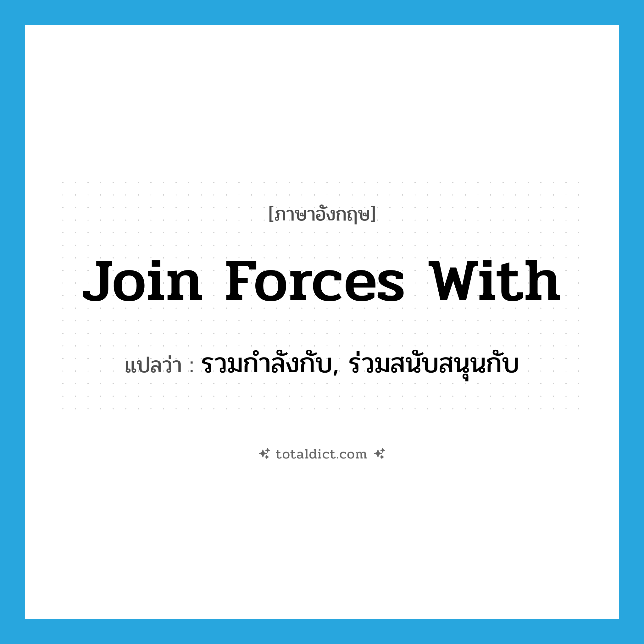 join forces with แปลว่า?, คำศัพท์ภาษาอังกฤษ join forces with แปลว่า รวมกำลังกับ, ร่วมสนับสนุนกับ ประเภท PHRV หมวด PHRV