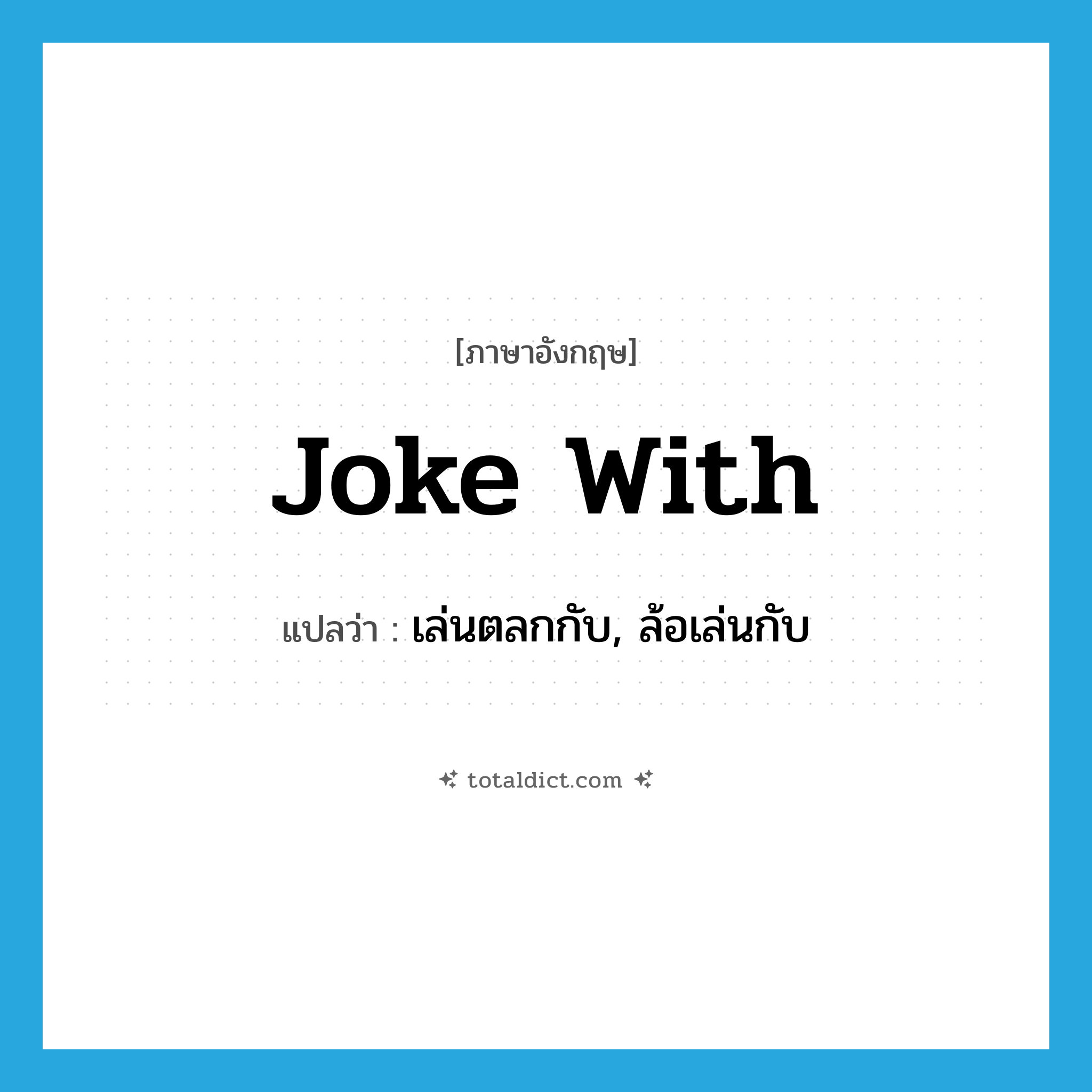 joke with แปลว่า?, คำศัพท์ภาษาอังกฤษ joke with แปลว่า เล่นตลกกับ, ล้อเล่นกับ ประเภท PHRV หมวด PHRV