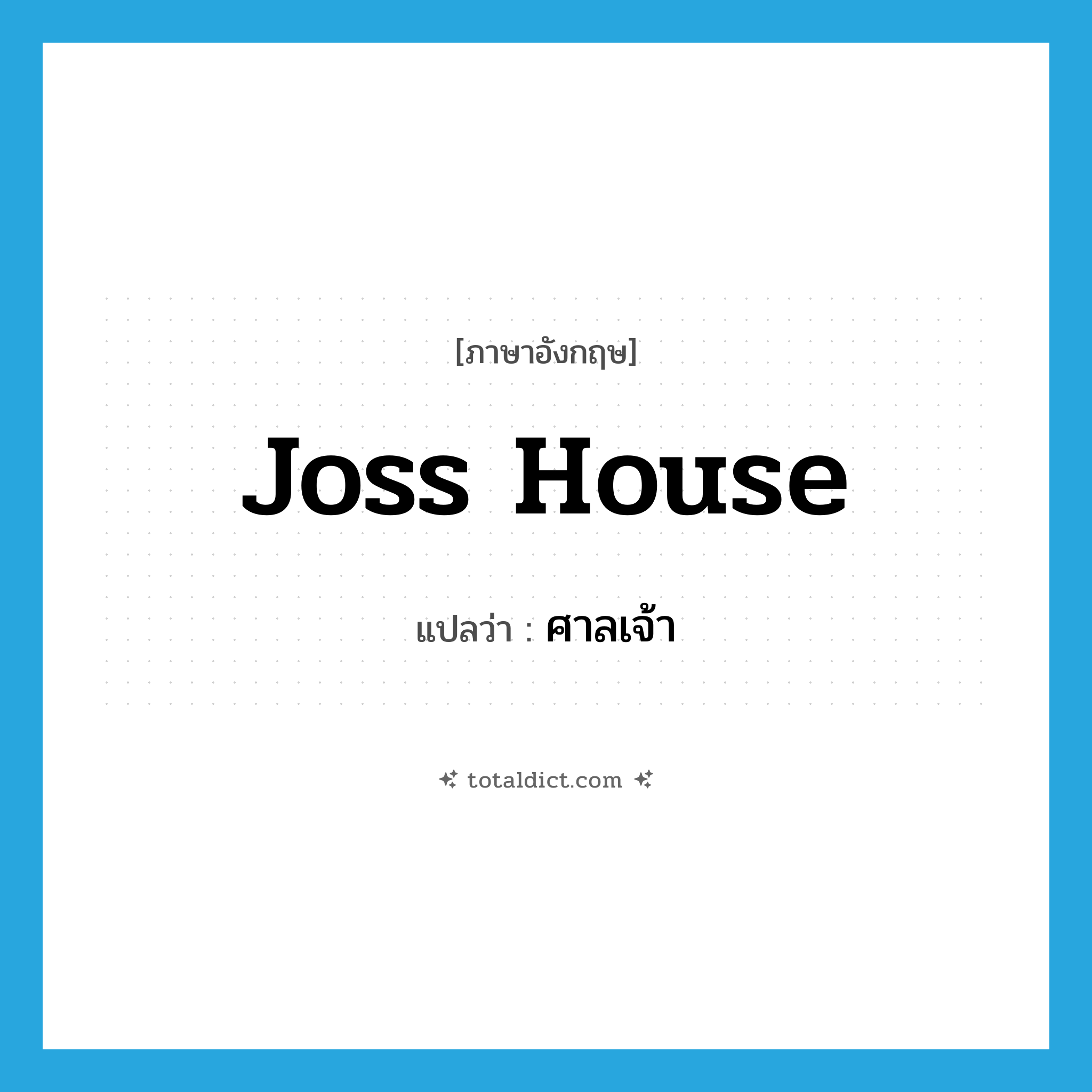 ศาลเจ้า ภาษาอังกฤษ?, คำศัพท์ภาษาอังกฤษ ศาลเจ้า แปลว่า joss house ประเภท N หมวด N
