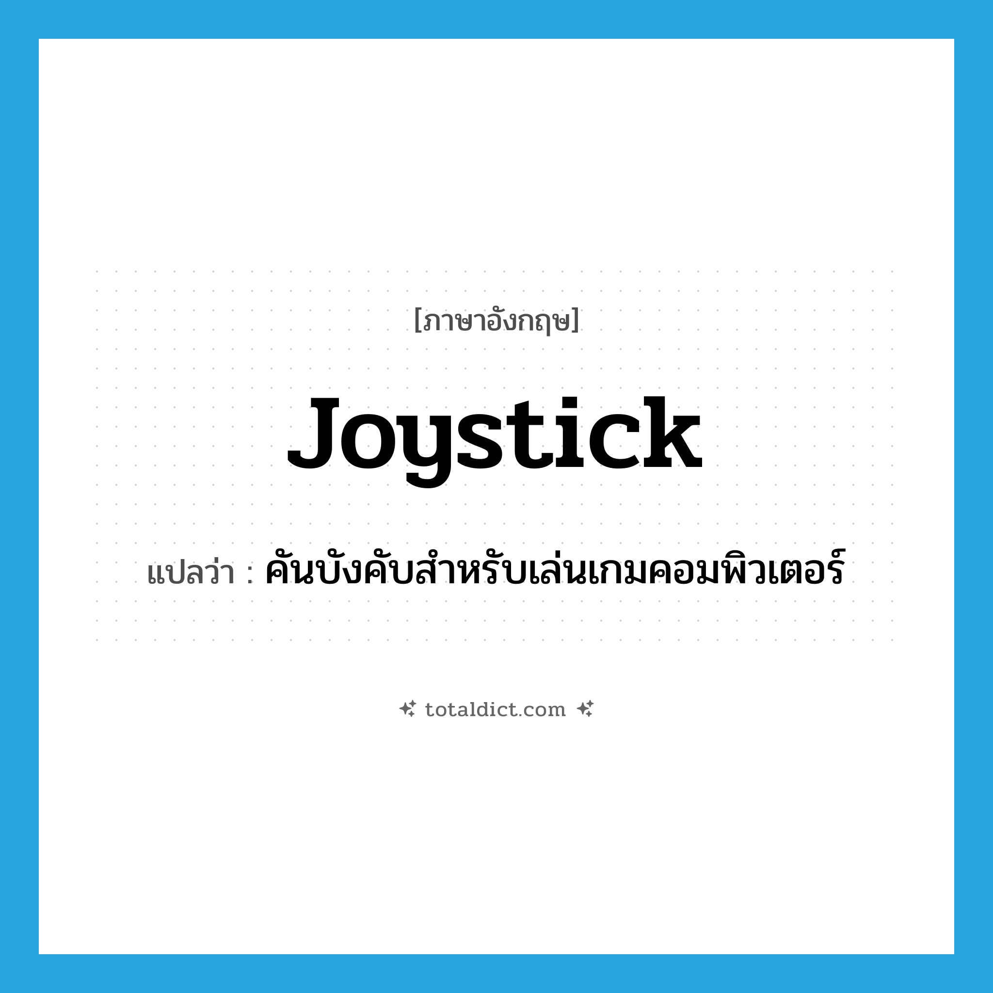 joystick แปลว่า?, คำศัพท์ภาษาอังกฤษ joystick แปลว่า คันบังคับสำหรับเล่นเกมคอมพิวเตอร์ ประเภท N หมวด N