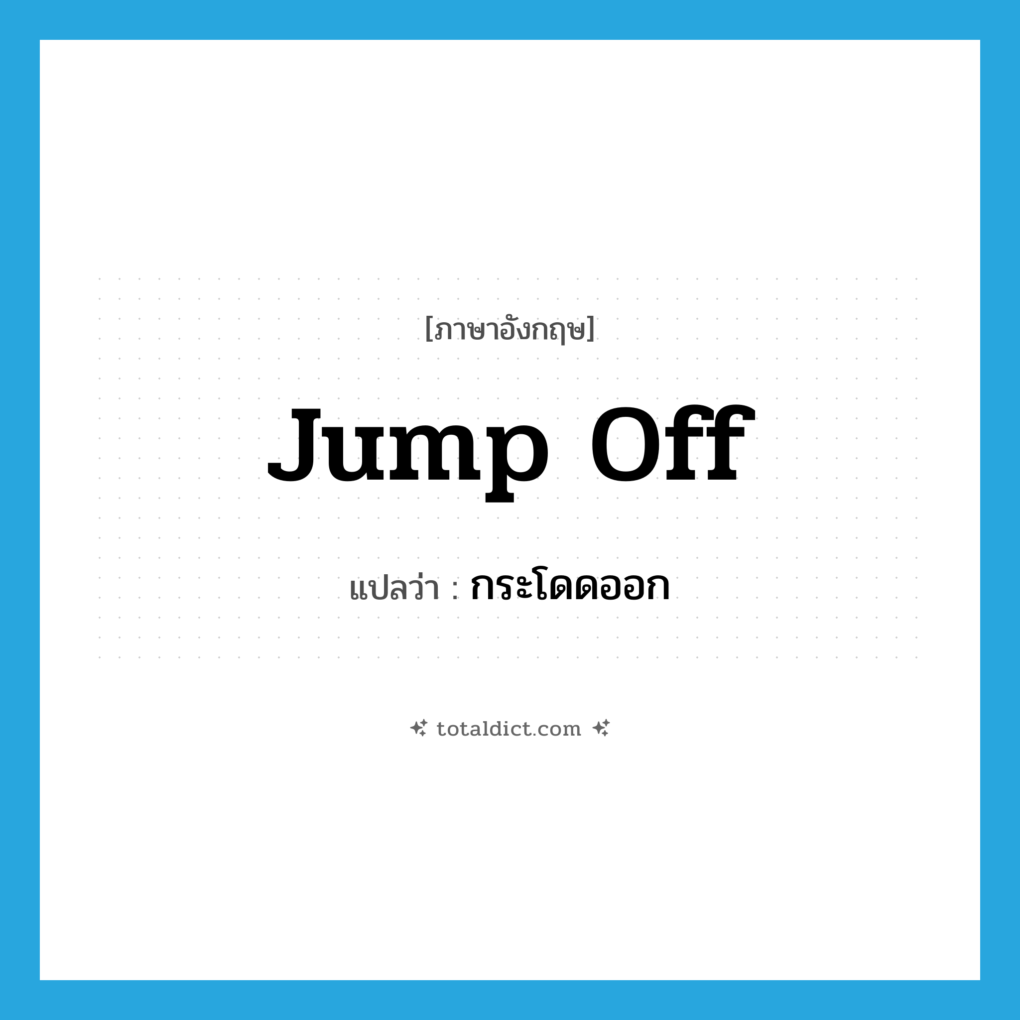 jump off แปลว่า?, คำศัพท์ภาษาอังกฤษ jump off แปลว่า กระโดดออก ประเภท PHRV หมวด PHRV