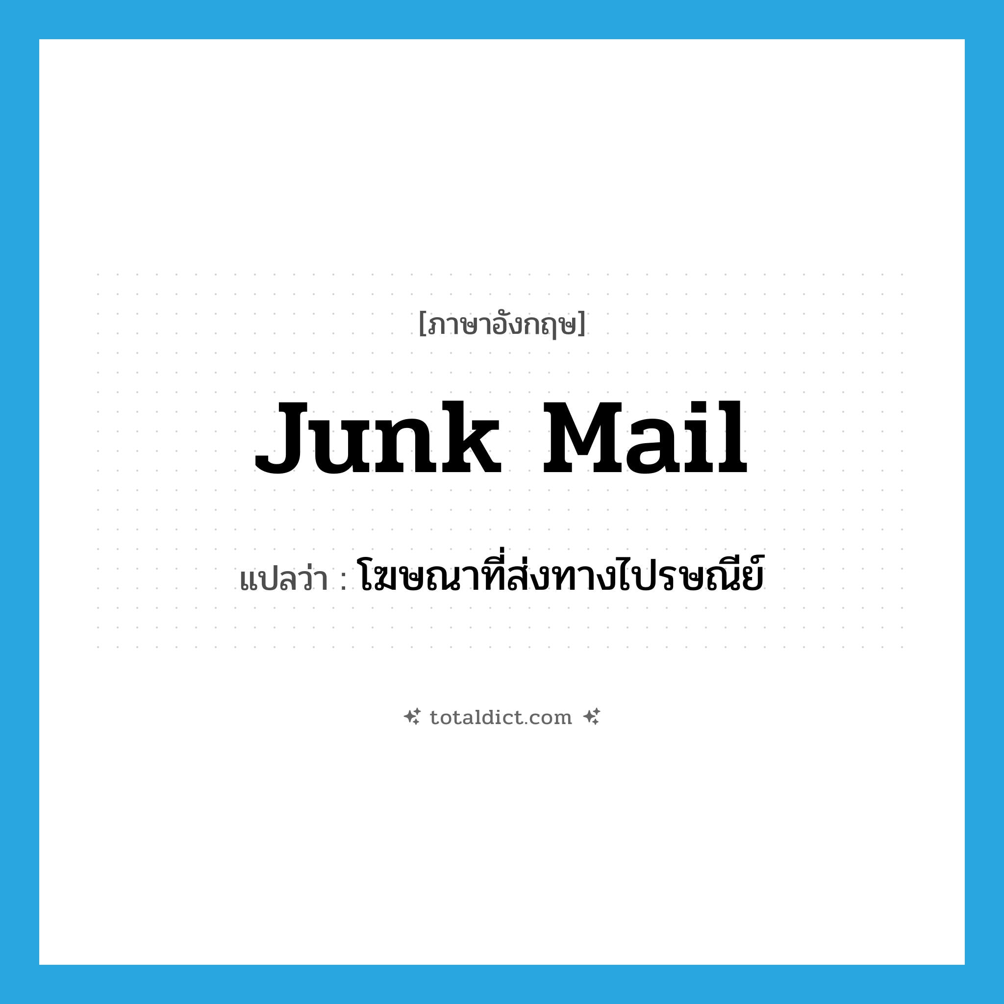 junk mail แปลว่า?, คำศัพท์ภาษาอังกฤษ junk mail แปลว่า โฆษณาที่ส่งทางไปรษณีย์ ประเภท N หมวด N