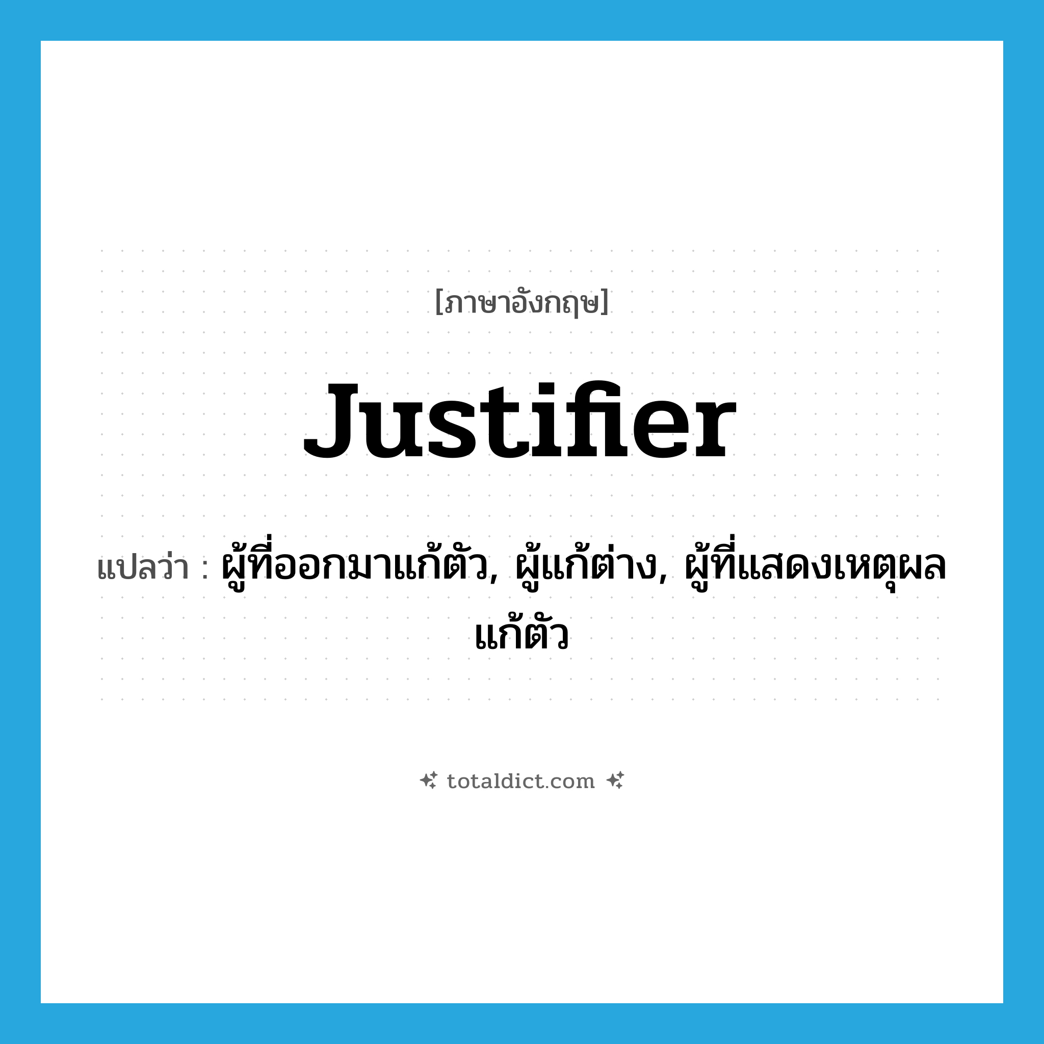 justifier แปลว่า?, คำศัพท์ภาษาอังกฤษ justifier แปลว่า ผู้ที่ออกมาแก้ตัว, ผู้แก้ต่าง, ผู้ที่แสดงเหตุผลแก้ตัว ประเภท N หมวด N