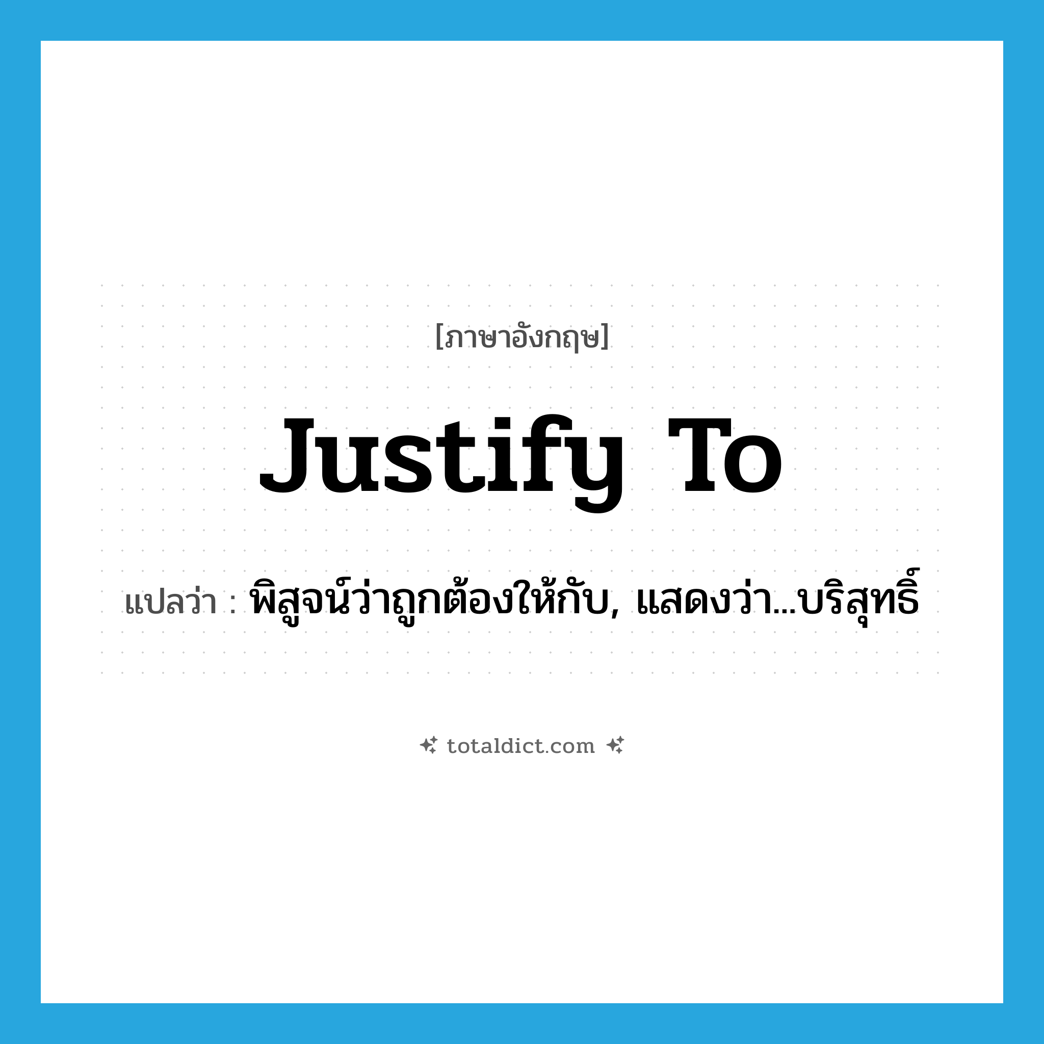 justify to แปลว่า?, คำศัพท์ภาษาอังกฤษ justify to แปลว่า พิสูจน์ว่าถูกต้องให้กับ, แสดงว่า...บริสุทธิ์ ประเภท PHRV หมวด PHRV