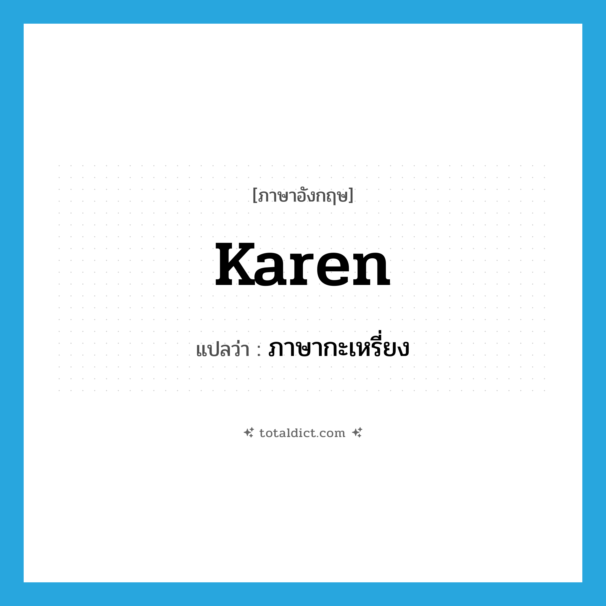 Karen แปลว่า?, คำศัพท์ภาษาอังกฤษ Karen แปลว่า ภาษากะเหรี่ยง ประเภท N หมวด N