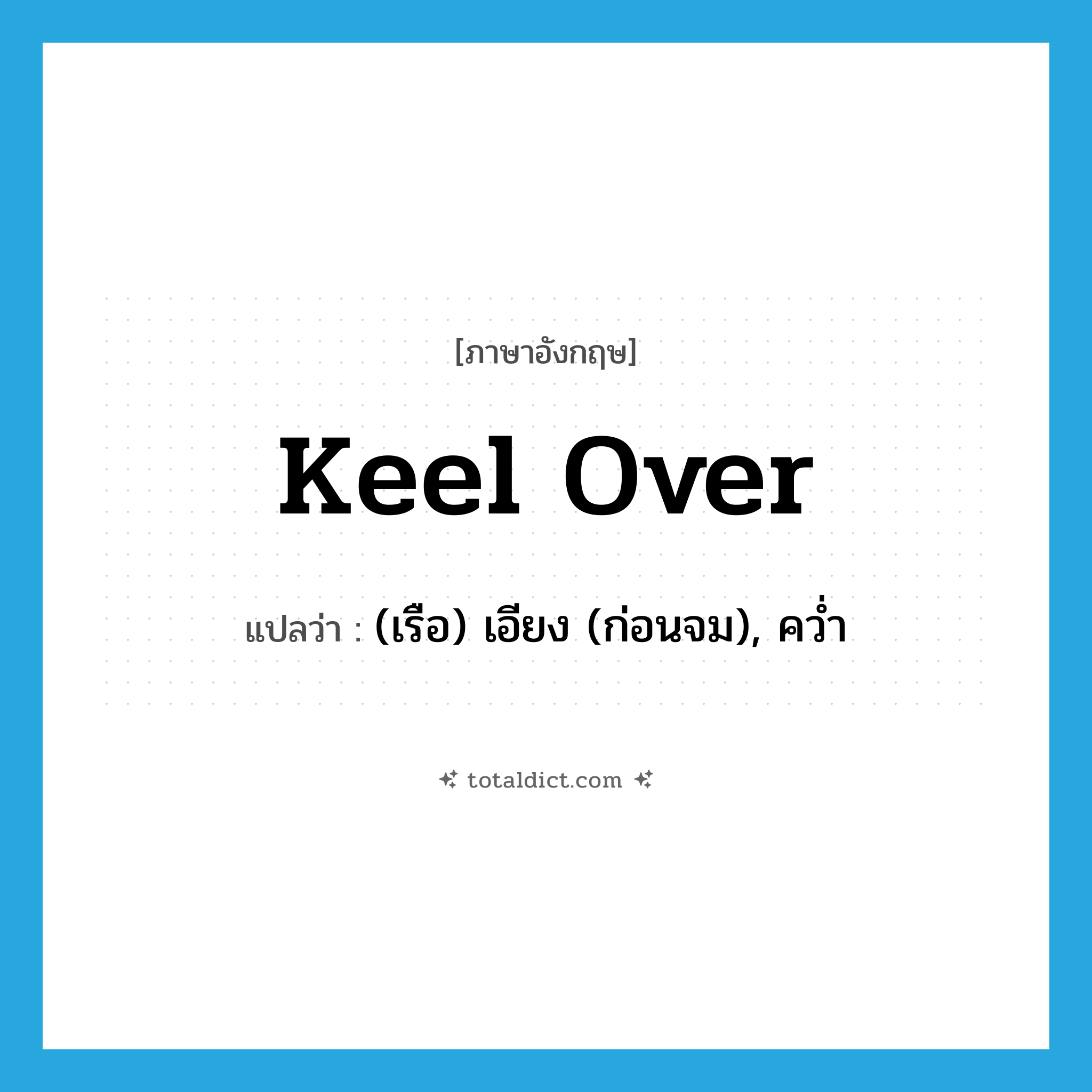 keel over แปลว่า?, คำศัพท์ภาษาอังกฤษ keel over แปลว่า (เรือ) เอียง (ก่อนจม), คว่ำ ประเภท PHRV หมวด PHRV