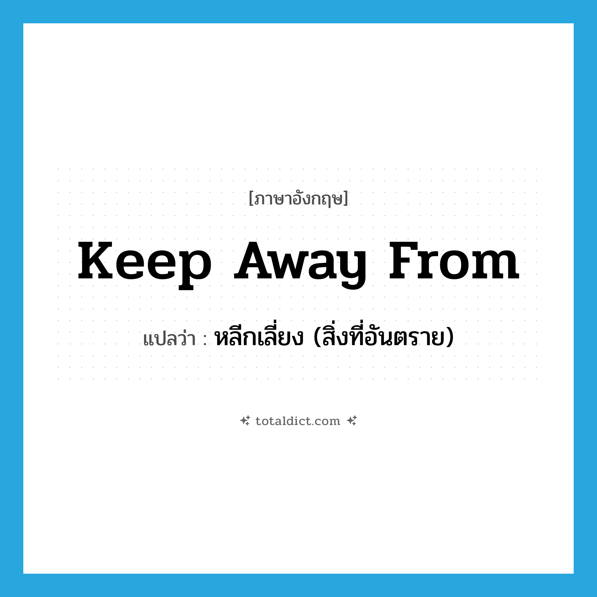 keep away from แปลว่า?, คำศัพท์ภาษาอังกฤษ keep away from แปลว่า หลีกเลี่ยง (สิ่งที่อันตราย) ประเภท PHRV หมวด PHRV