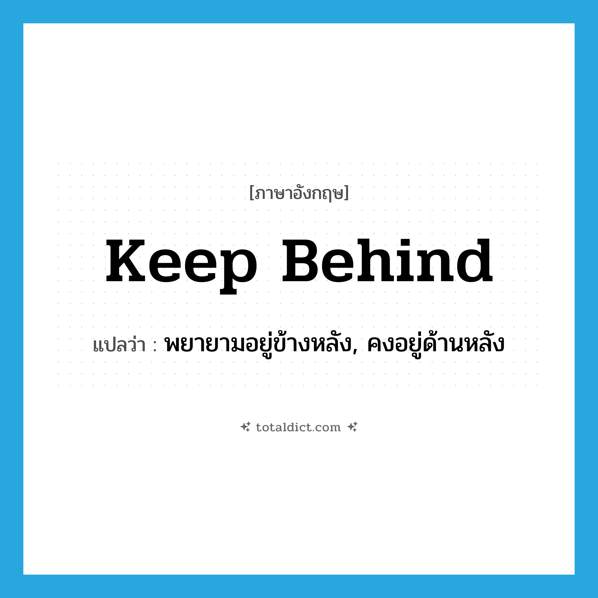 keep behind แปลว่า?, คำศัพท์ภาษาอังกฤษ keep behind แปลว่า พยายามอยู่ข้างหลัง, คงอยู่ด้านหลัง ประเภท PHRV หมวด PHRV