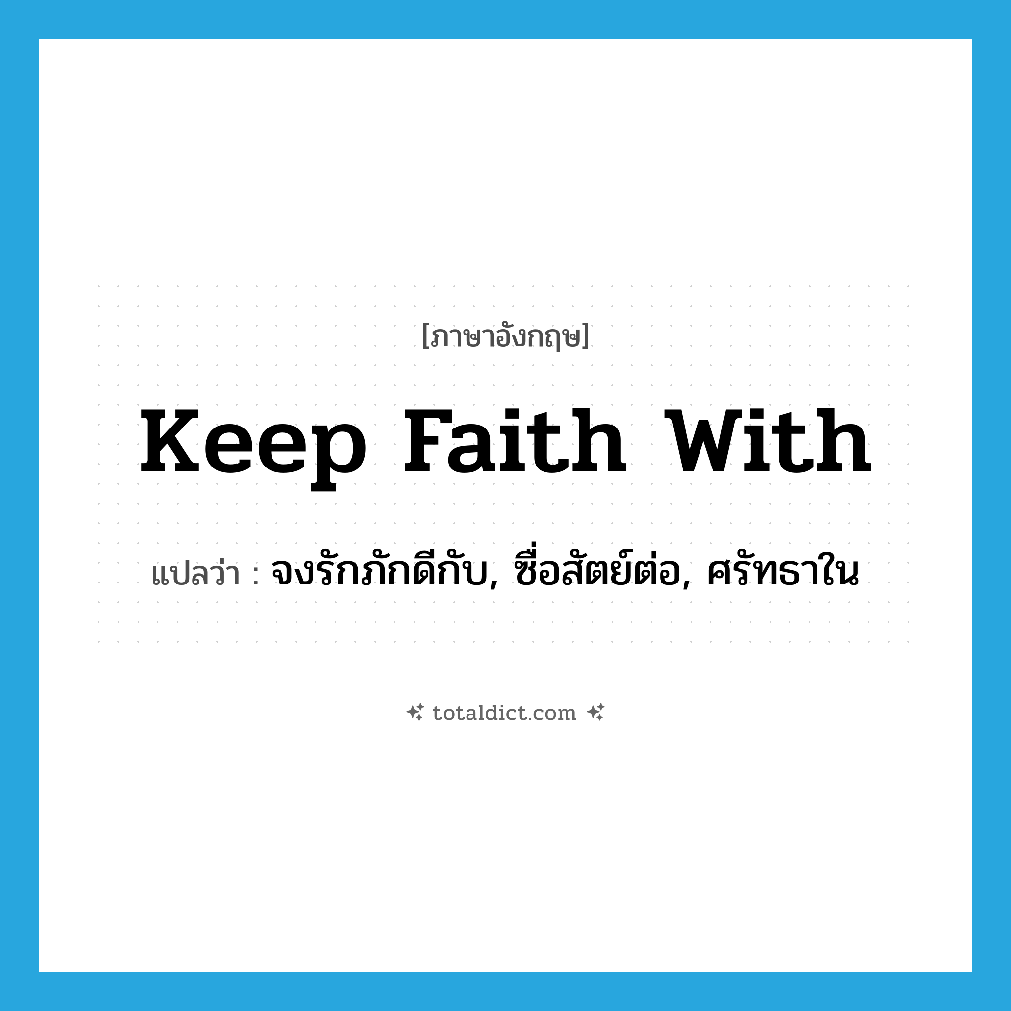 keep faith with แปลว่า?, คำศัพท์ภาษาอังกฤษ keep faith with แปลว่า จงรักภักดีกับ, ซื่อสัตย์ต่อ, ศรัทธาใน ประเภท IDM หมวด IDM