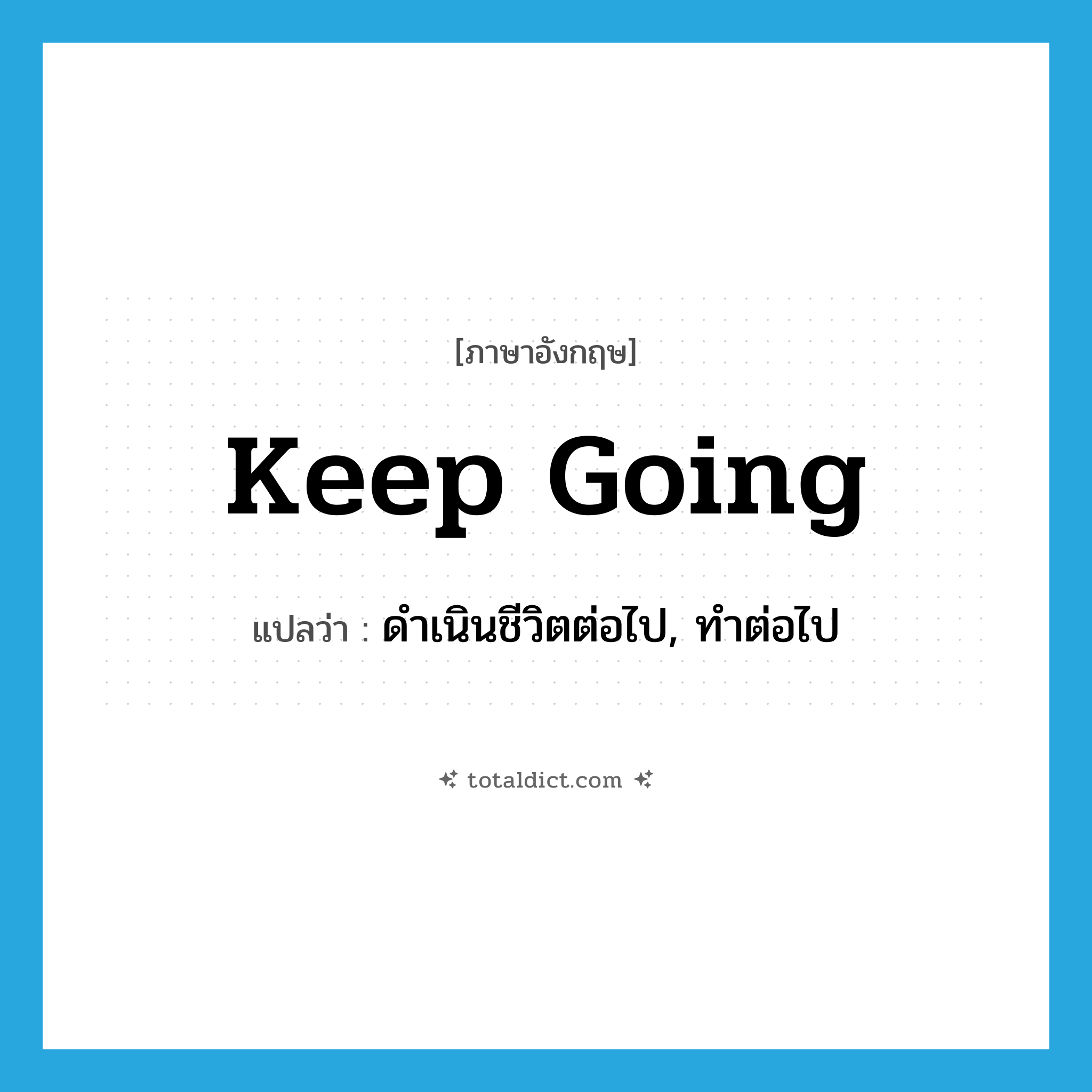 keep going แปลว่า?, คำศัพท์ภาษาอังกฤษ keep going แปลว่า ดำเนินชีวิตต่อไป, ทำต่อไป ประเภท PHRV หมวด PHRV