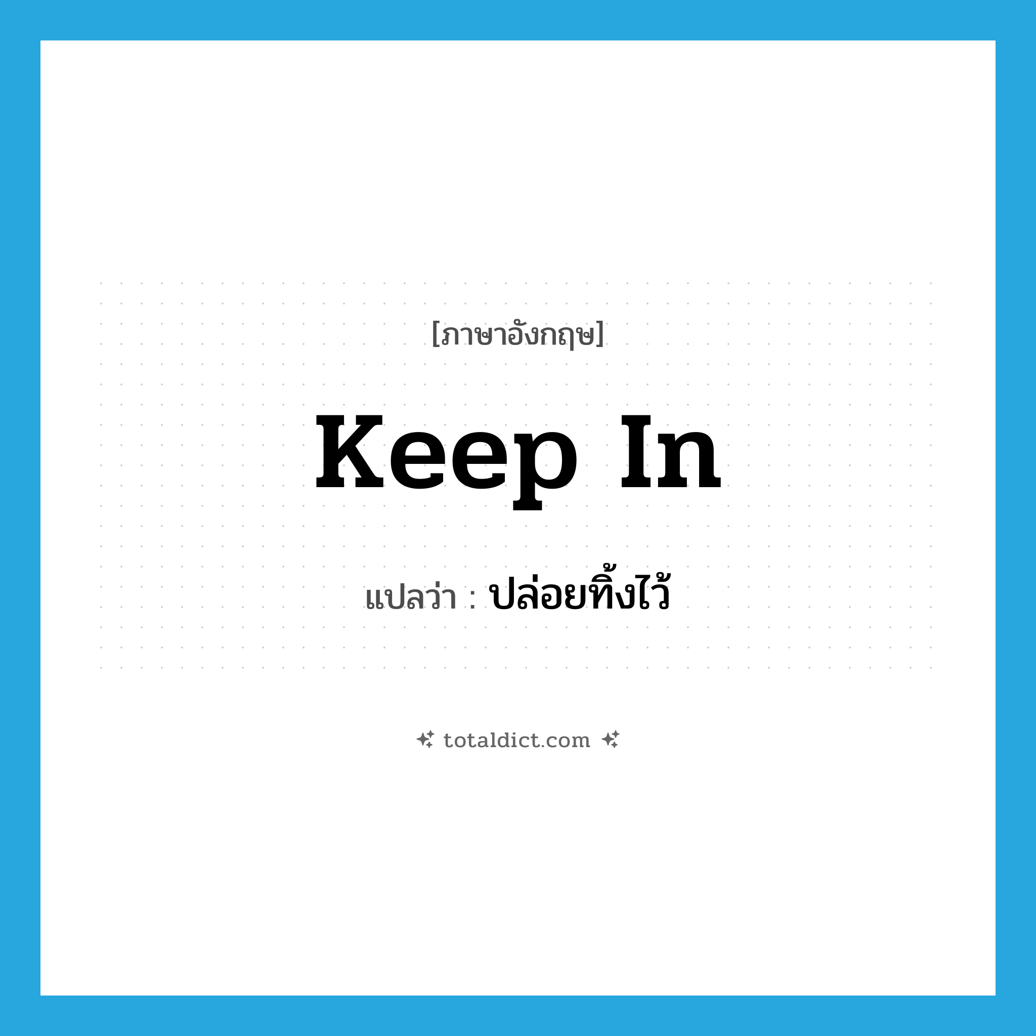 keep in แปลว่า?, คำศัพท์ภาษาอังกฤษ keep in แปลว่า ปล่อยทิ้งไว้ ประเภท PHRV หมวด PHRV