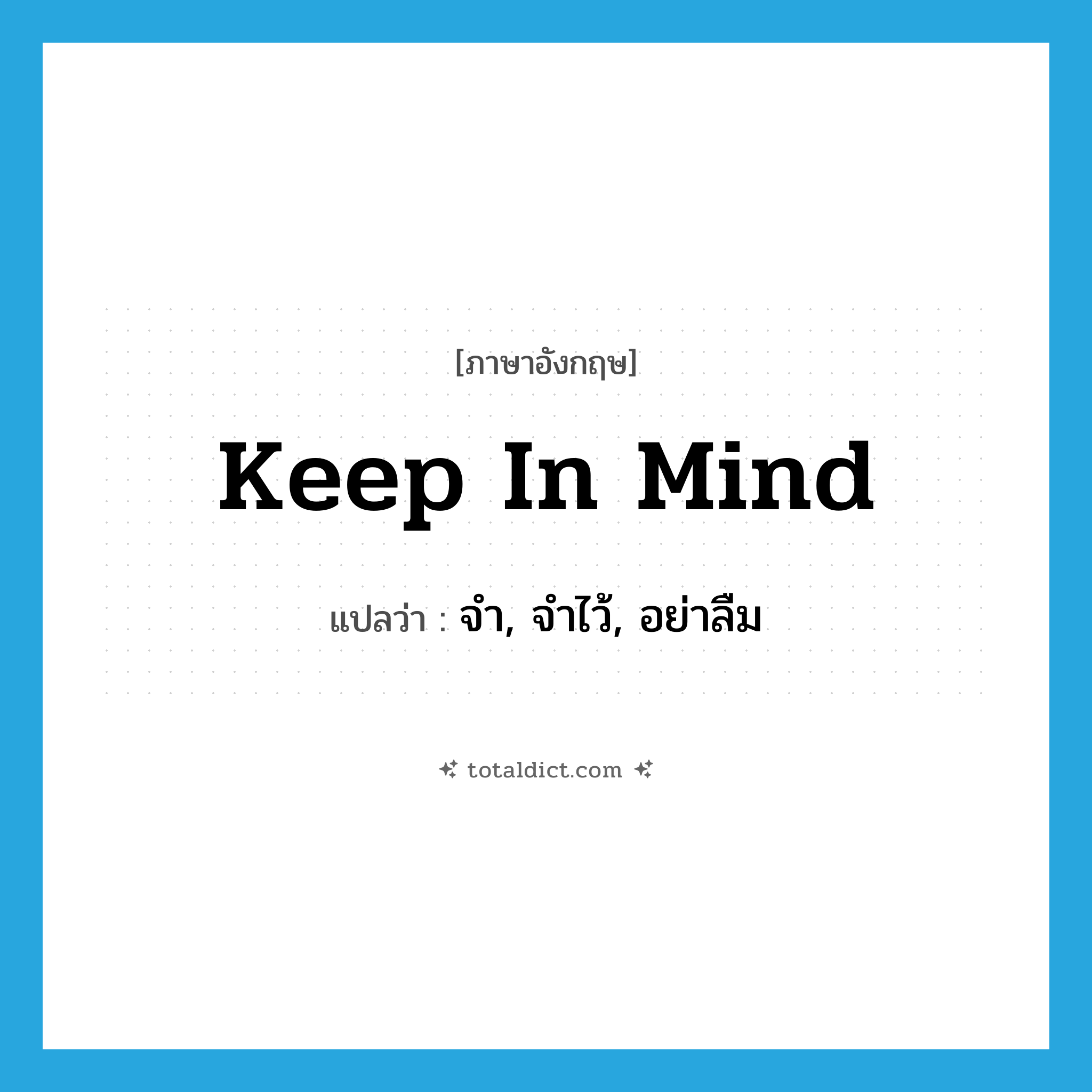 keep in mind แปลว่า?, คำศัพท์ภาษาอังกฤษ keep in mind แปลว่า จำ, จำไว้, อย่าลืม ประเภท IDM หมวด IDM